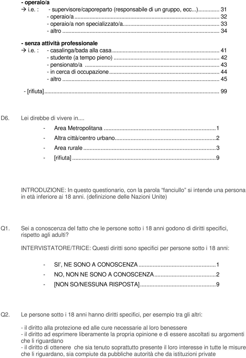 ..1 - Altra città/centro urbano...2 - Area rurale...3 - [rifiuta]...9 INTRODUZIONE: In questo questionario, con la parola fanciullo si intende una persona in età inferiore ai 18 anni.