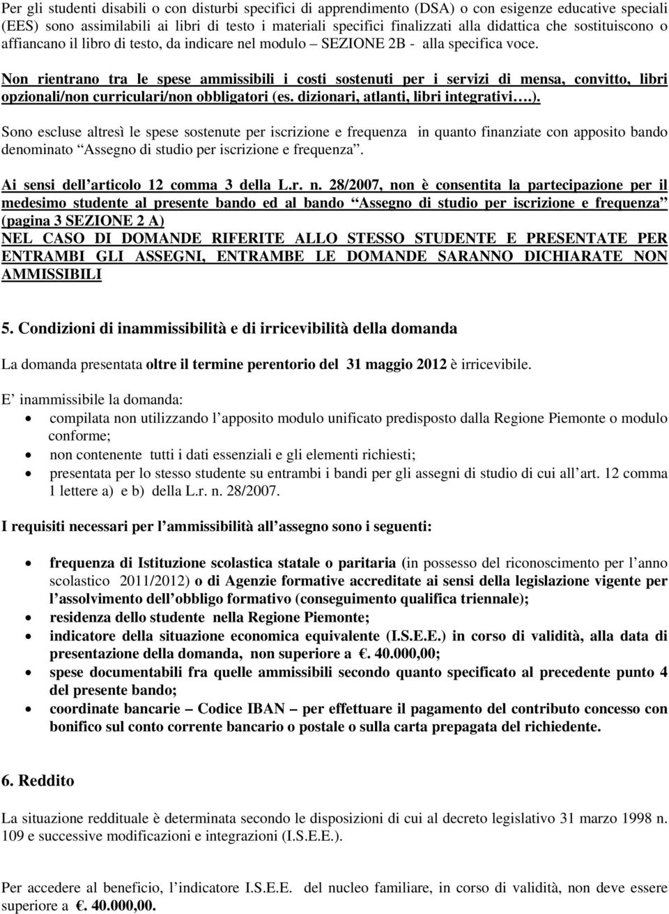 Non rientrano tra le spese ammissibili i costi sostenuti per i servizi di mensa, convitto, libri opzionali/non curriculari/non obbligatori (es. dizionari, atlanti, libri integrativi.).