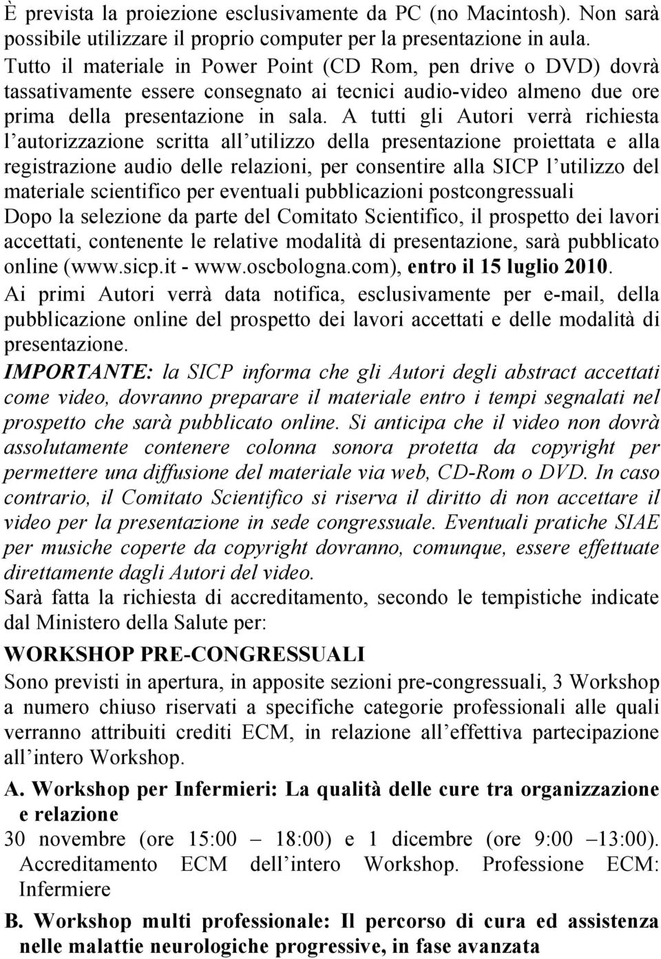 A tutti gli Autori verrà richiesta l autorizzazione scritta all utilizzo della presentazione proiettata e alla registrazione audio delle relazioni, per consentire alla SICP l utilizzo del materiale