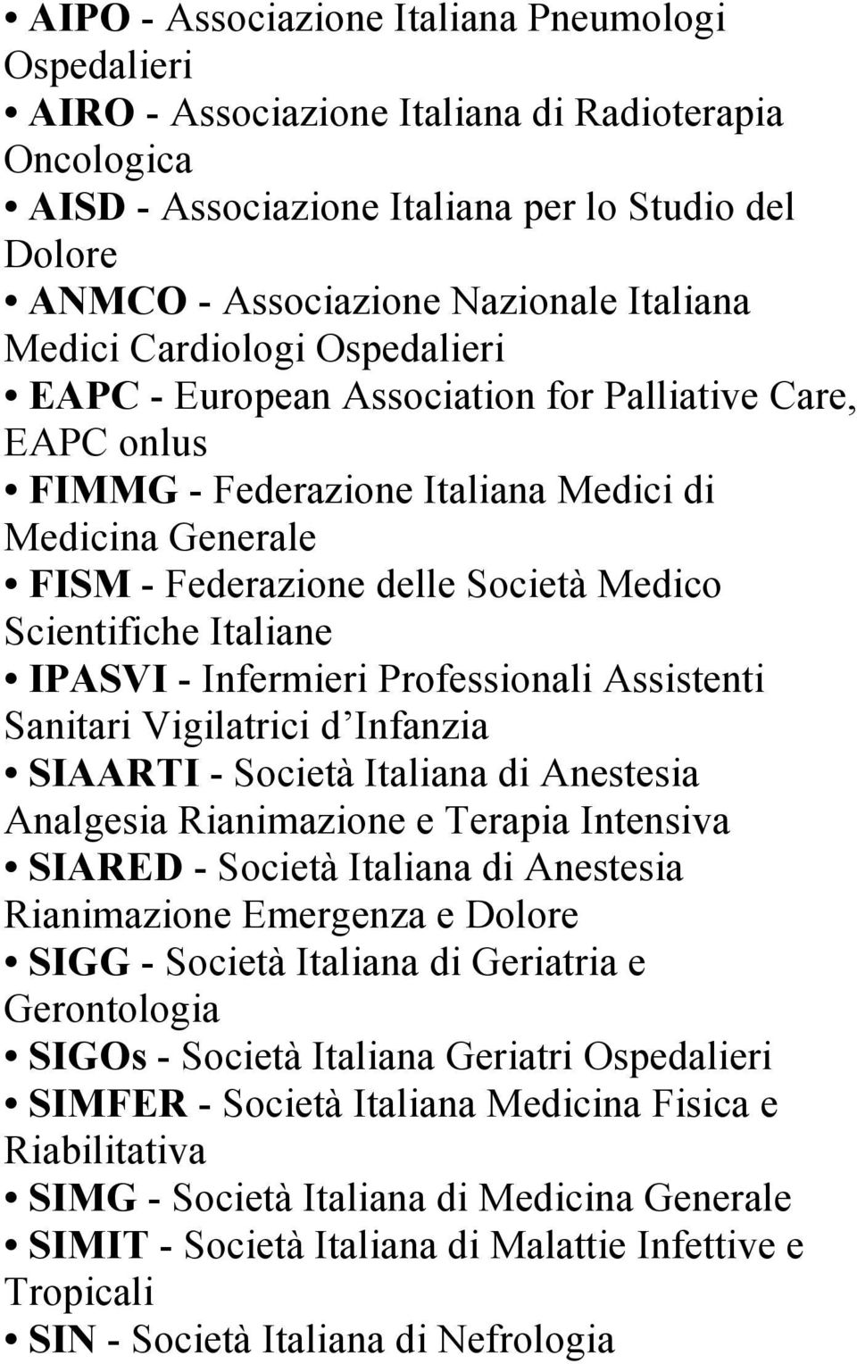 Scientifiche Italiane IPASVI - Infermieri Professionali Assistenti Sanitari Vigilatrici d Infanzia SIAARTI - Società Italiana di Anestesia Analgesia Rianimazione e Terapia Intensiva SIARED - Società