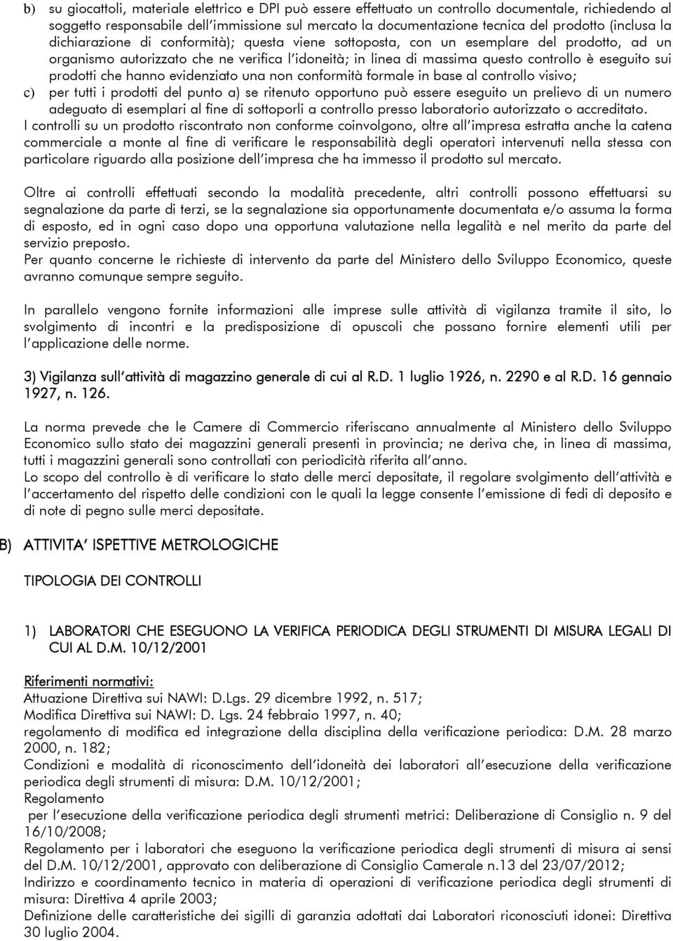 eseguito sui prodotti che hanno evidenziato una non conformità formale in base al controllo visivo; c) per tutti i prodotti del punto a) se ritenuto opportuno può essere eseguito un prelievo di un