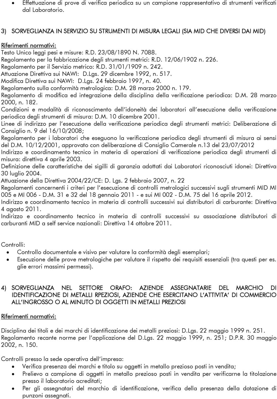 Regolamento per la fabbricazione degli strumenti metrici: R.D. 12/06/1902 n. 226. Regolamento per il Servizio metrico: R.D. 31/01/1909 n. 242. Attuazione Direttiva sui NAWI: D.Lgs.