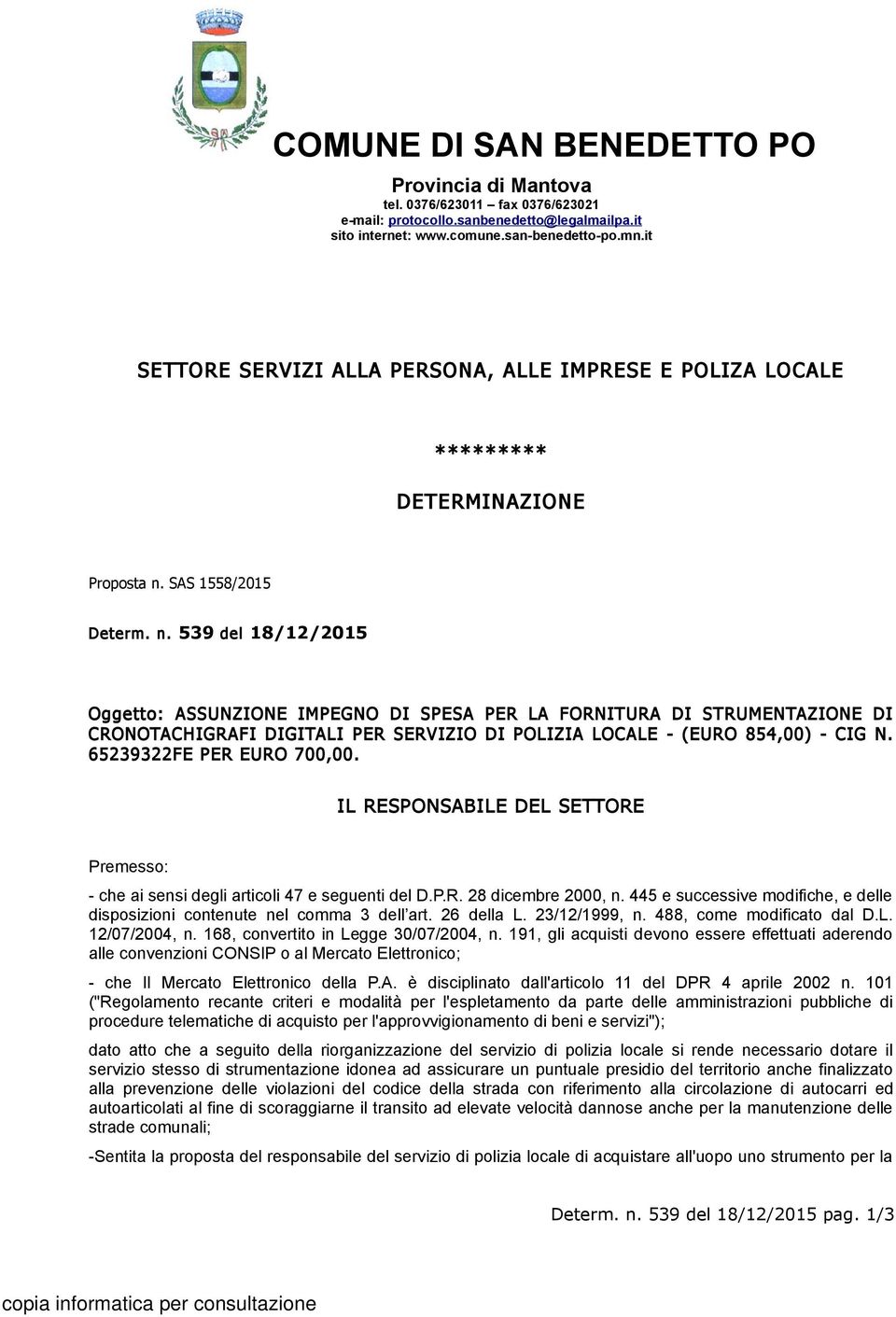 SAS 1558/2015 Determ. n. 539 del 18/12/2015 Oggetto: ASSUNZIONE IMPEGNO DI SPESA PER LA FORNITURA DI STRUMENTAZIONE DI CRONOTACHIGRAFI DIGITALI PER SERVIZIO DI POLIZIA LOCALE - (EURO 854,00) - CIG N.