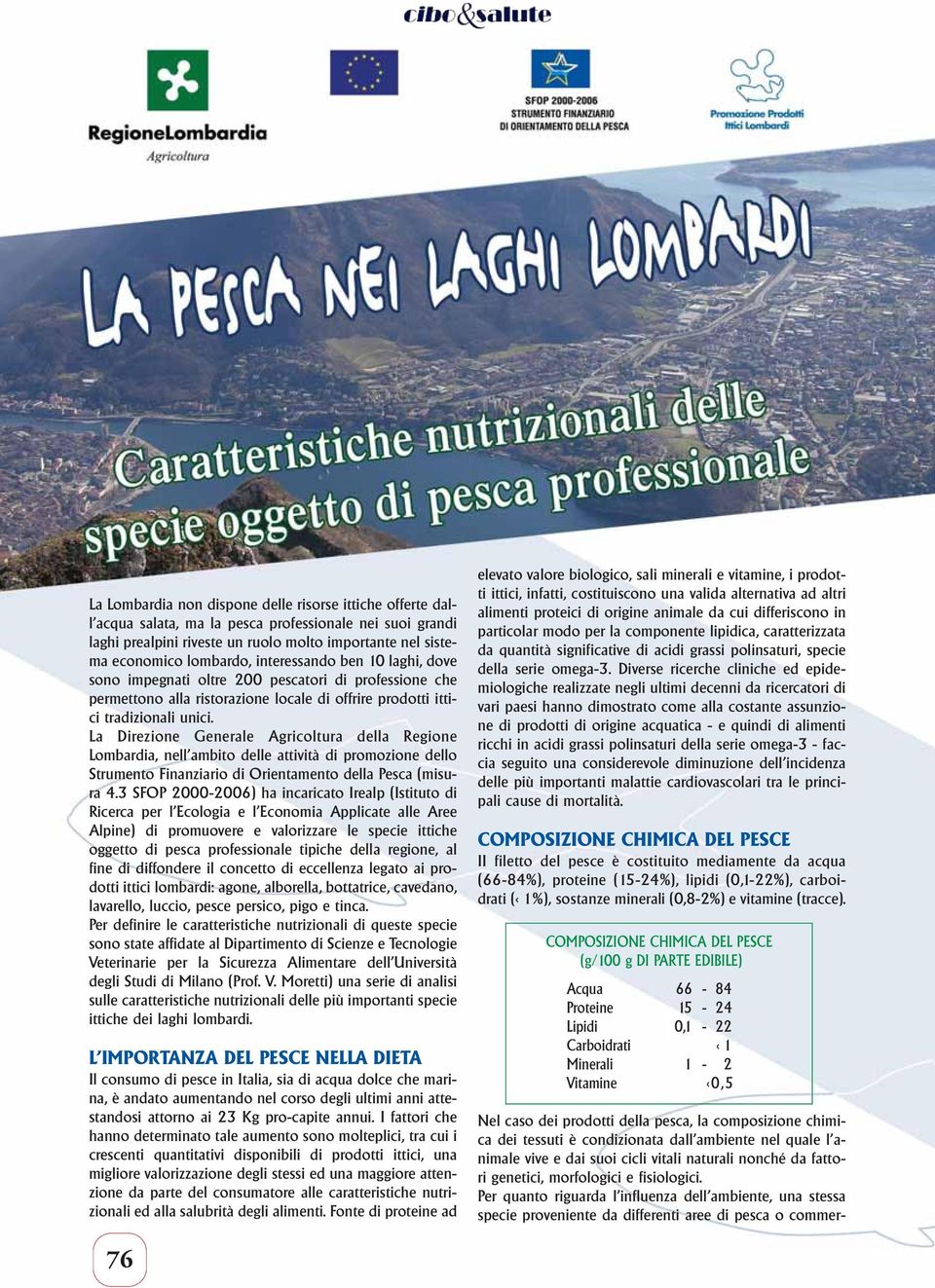 La Direzione Generale Agricoltura della Regione Lombardia, nell ambito delle attività di promozione dello Strumento Finanziario di Orientamento della Pesca (misura 4.