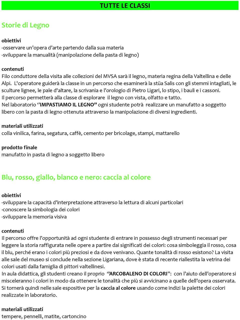 L'operatore guiderà la classe in un percorso che esaminerà la stüa Salis con gli stemmi intagliati, le sculture lignee, le pale d'altare, la scrivania e l orologio di Pietro Ligari, lo stipo, i bauli