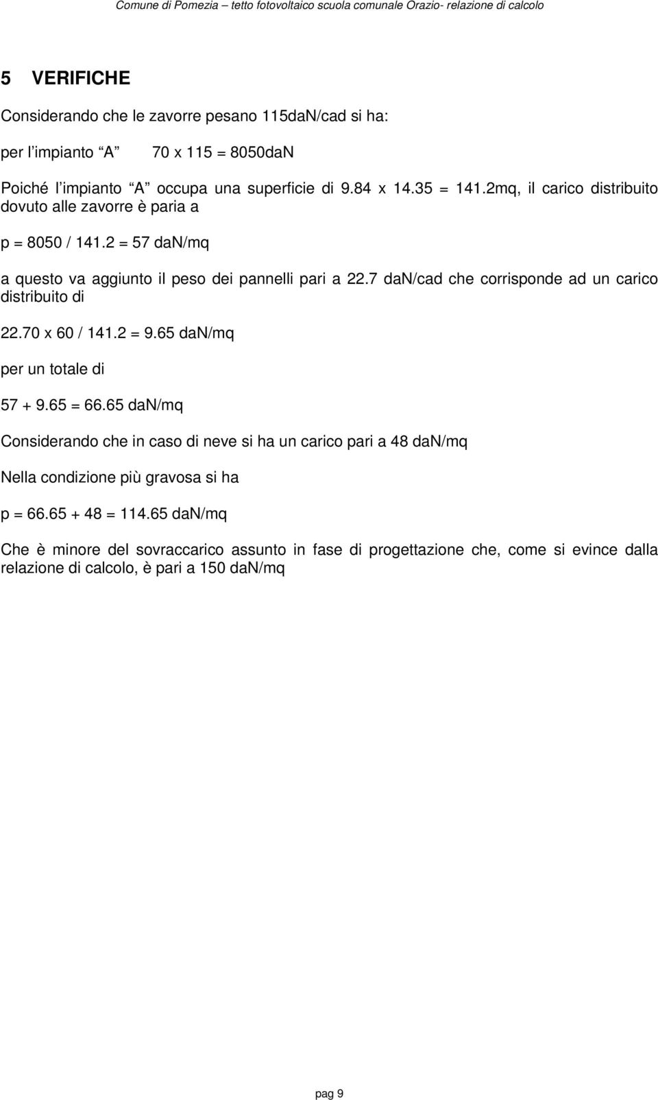 7 dan/cad che corrisponde ad un carico distribuito di 22.70 x 60 / 141.2 = 9.65 dan/mq per un totale di 57 + 9.65 = 66.