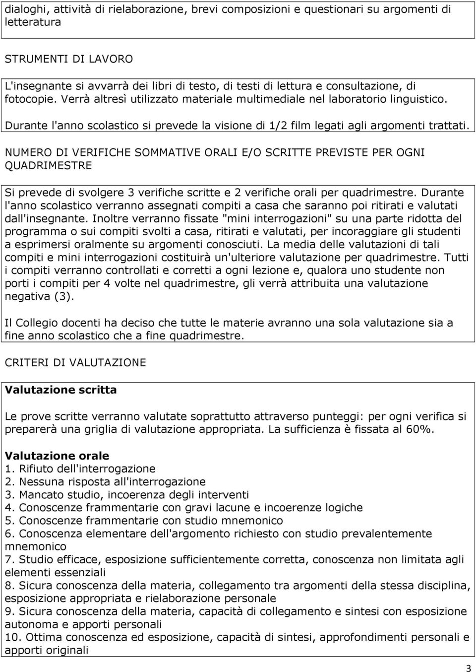 NUMERO DI VERIFICHE SOMMATIVE ORALI E/O SCRITTE PREVISTE PER OGNI QUADRIMESTRE Si prevede di svlgere 3 verifiche scritte e 2 verifiche rali per quadrimestre.