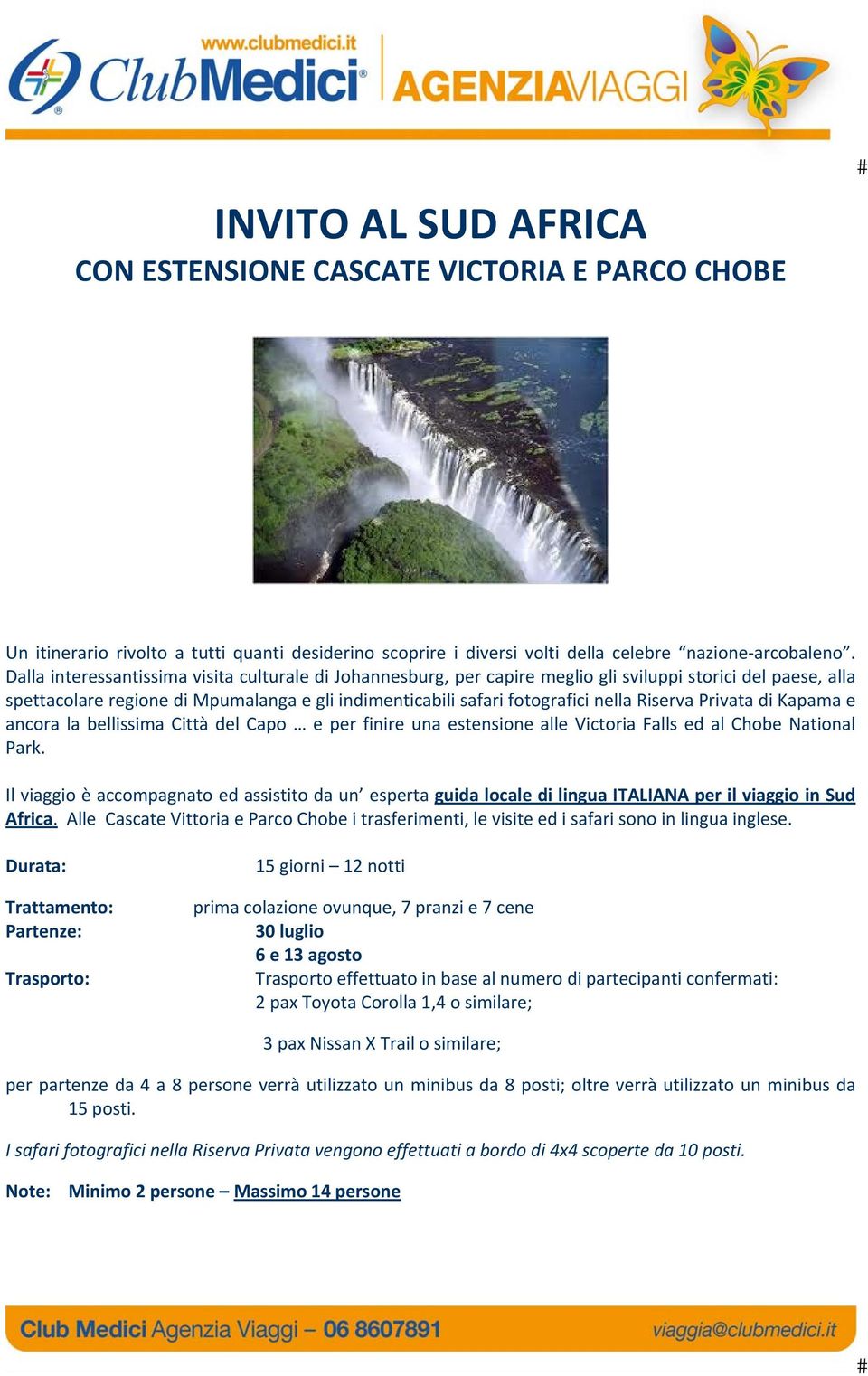 Riserva Privata di Kapama e ancora la bellissima Città del Capo e per finire una estensione alle Victoria Falls ed al Chobe National Park.