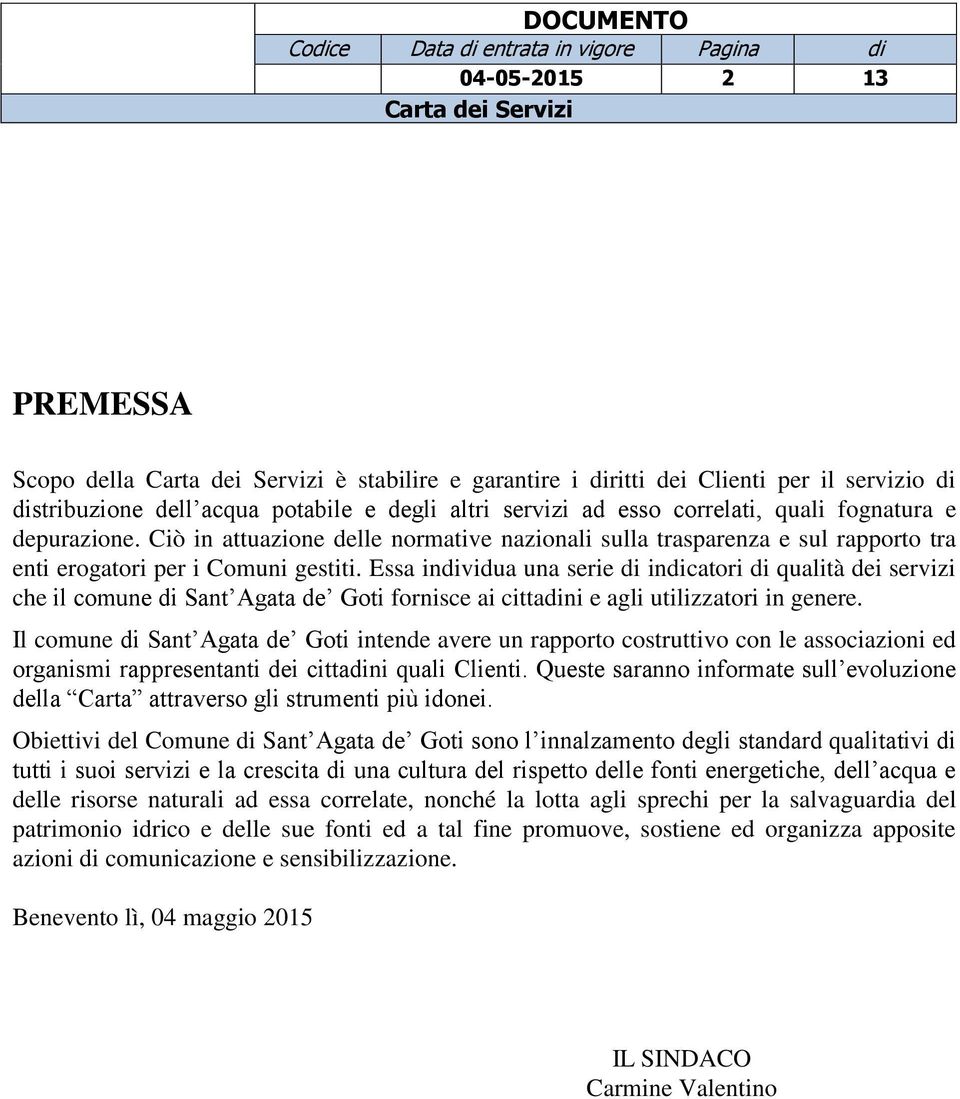 Essa individua una serie di indicatori di qualità dei servizi che il comune di Sant Agata de Goti fornisce ai cittadini e agli utilizzatori in genere.