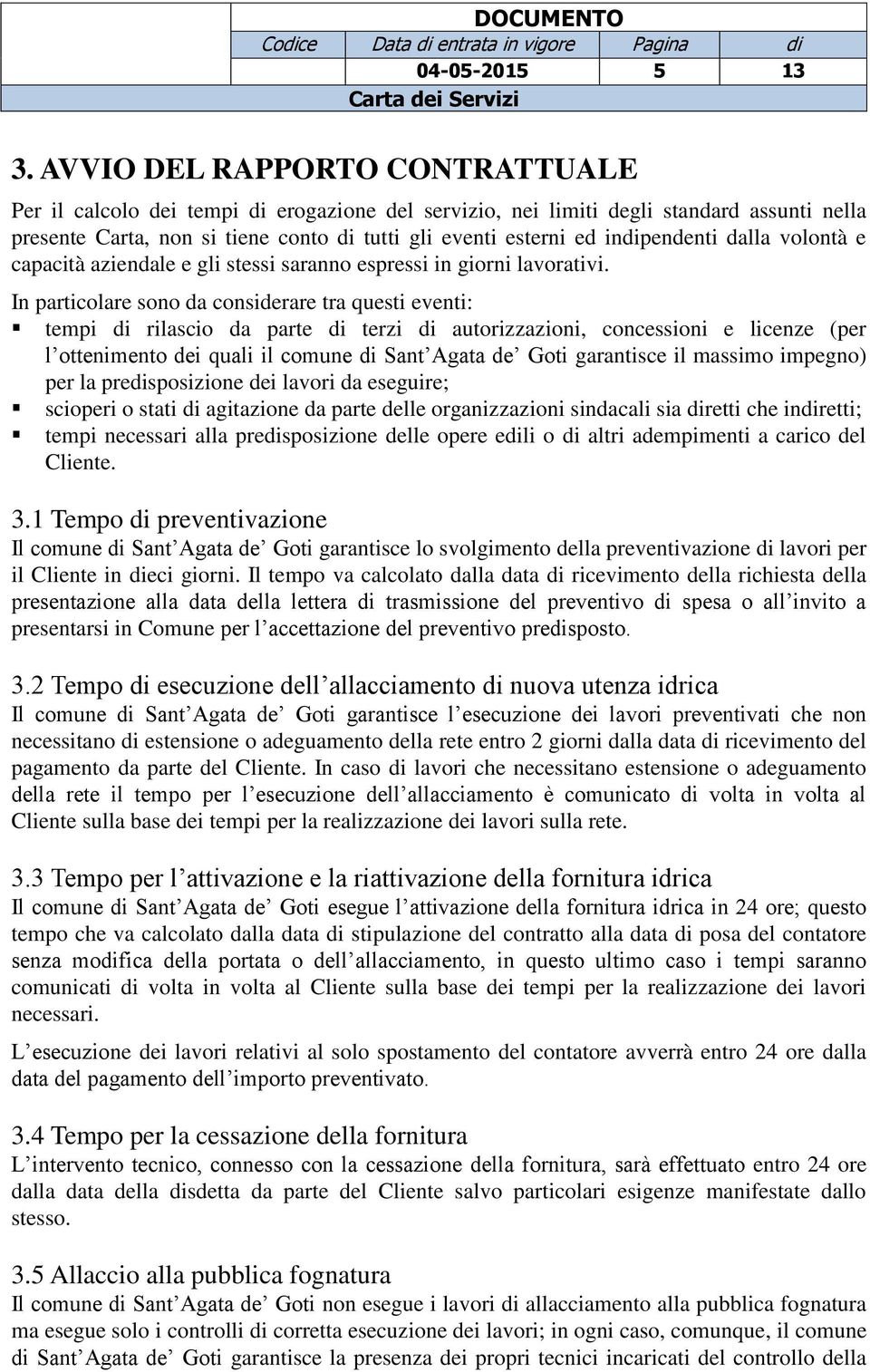 indipendenti dalla volontà e capacità aziendale e gli stessi saranno espressi in giorni lavorativi.