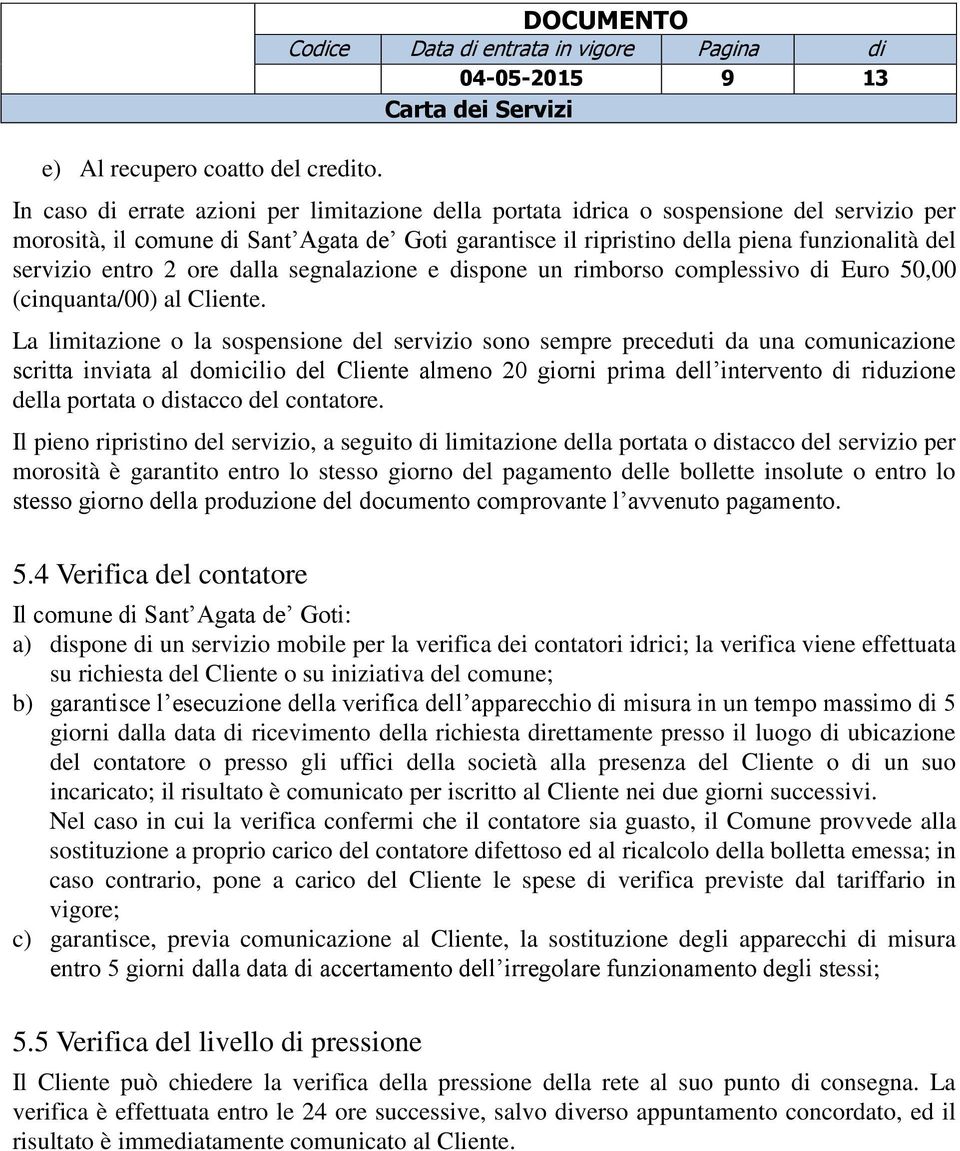 funzionalità del servizio entro 2 ore dalla segnalazione e dispone un rimborso complessivo di Euro 50,00 (cinquanta/00) al Cliente.