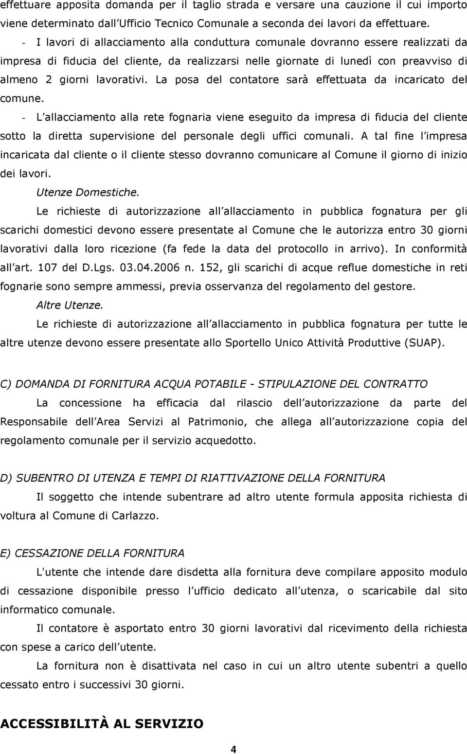 La posa del contatore sarà effettuata da incaricato del comune.