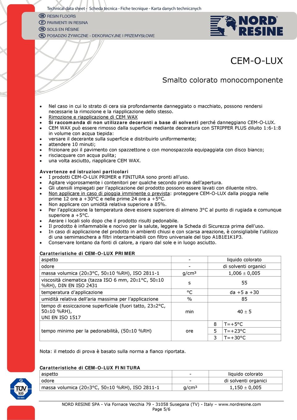 CEM WAX può essere rimosso dalla superficie mediante deceratura con STRIPPER PLUS diluito 1:6-1:8 in volume con acqua tiepida: versare il decerante sulla superficie e distribuirlo uniformemente;