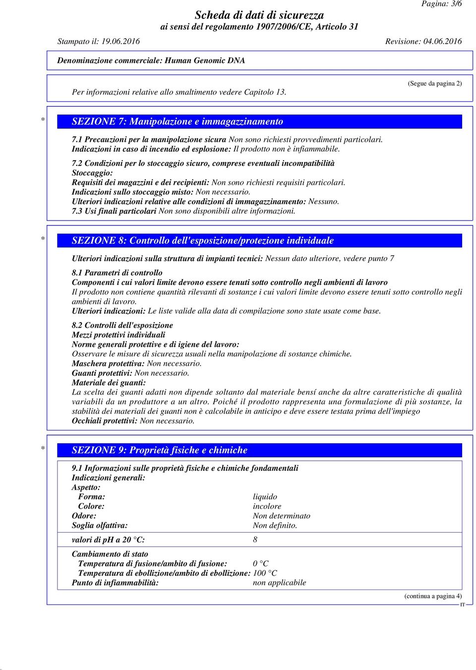 2 Condizioni per lo stoccaggio sicuro, comprese eventuali incompatibilità Stoccaggio: Requisiti dei magazzini e dei recipienti: Non sono richiesti requisiti particolari.