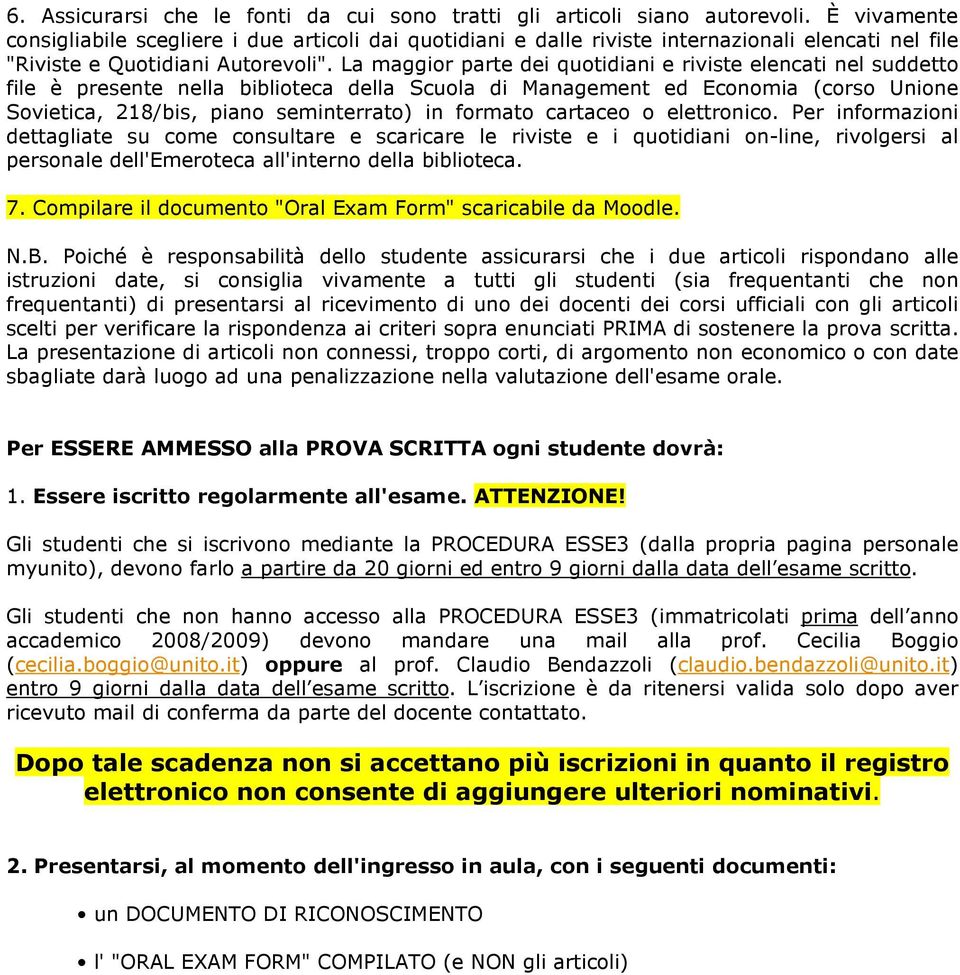 La maggior parte dei quotidiani e riviste elencati nel suddetto file è presente nella biblioteca della Scuola di Management ed Economia (corso Unione Sovietica, 218/bis, piano seminterrato) in