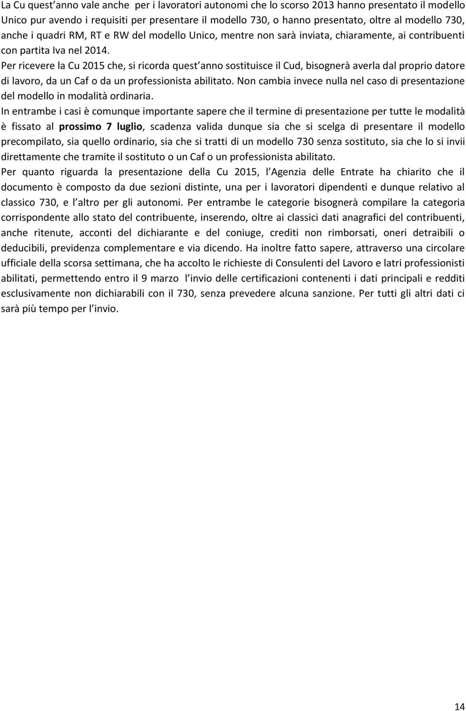 Per ricevere la Cu 2015 che, si ricorda quest anno sostituisce il Cud, bisognerà averla dal proprio datore di lavoro, da un Caf o da un professionista abilitato.