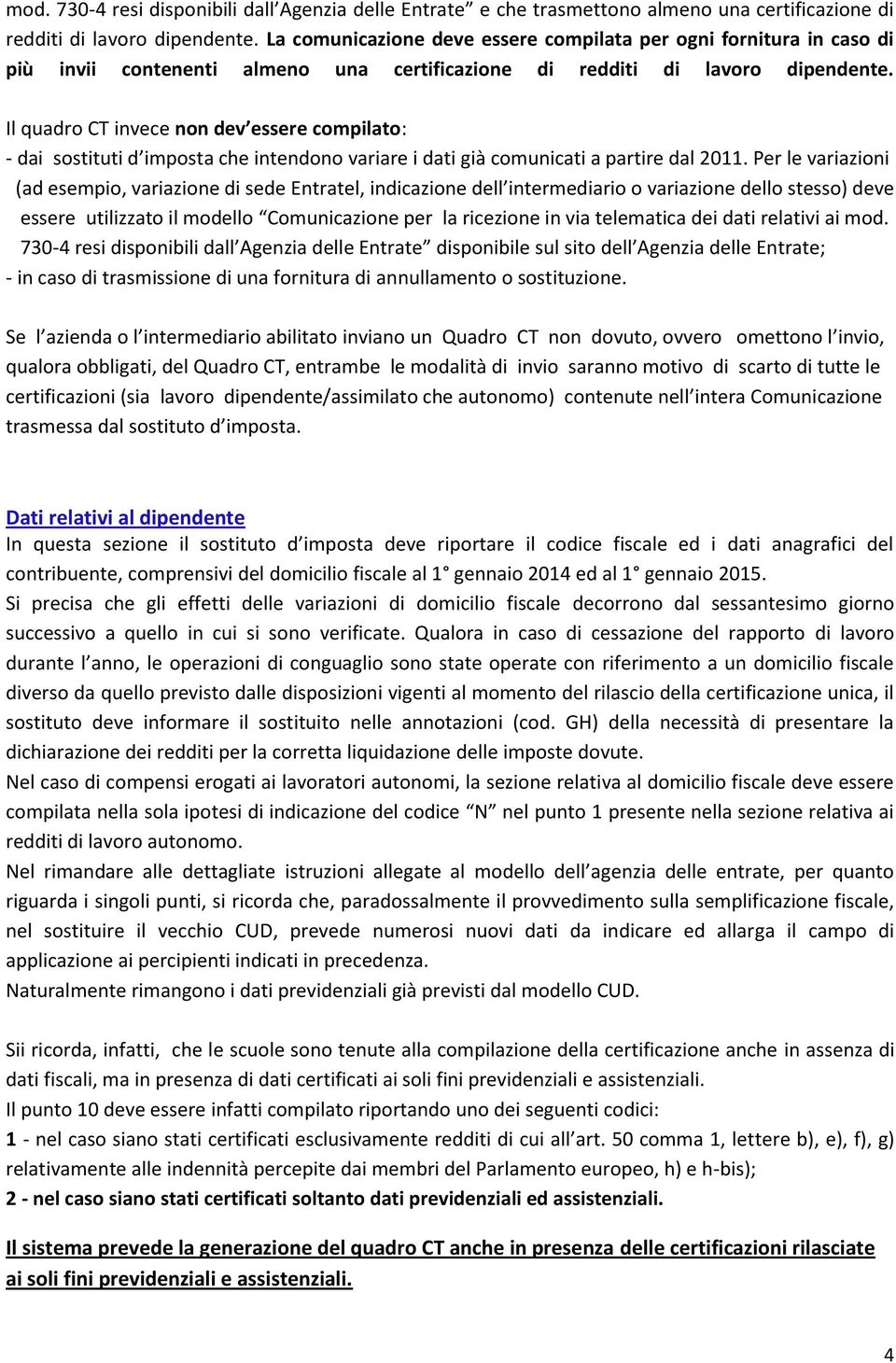 Il quadro CT invece non dev essere compilato: - dai sostituti d imposta che intendono variare i dati già comunicati a partire dal 2011.