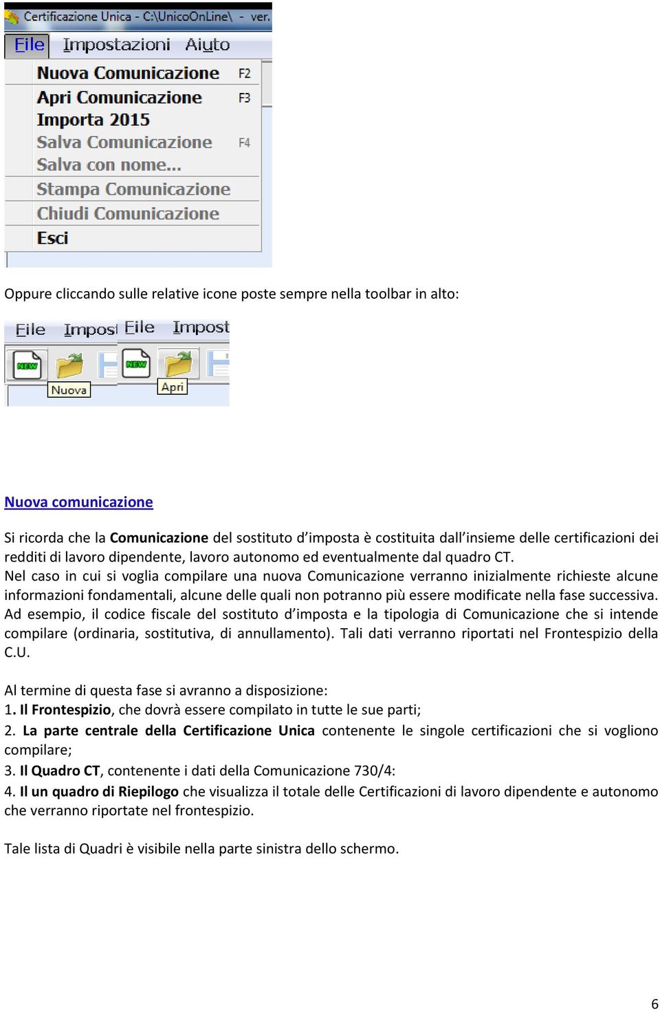 Nel caso in cui si voglia compilare una nuova Comunicazione verranno inizialmente richieste alcune informazioni fondamentali, alcune delle quali non potranno più essere modificate nella fase