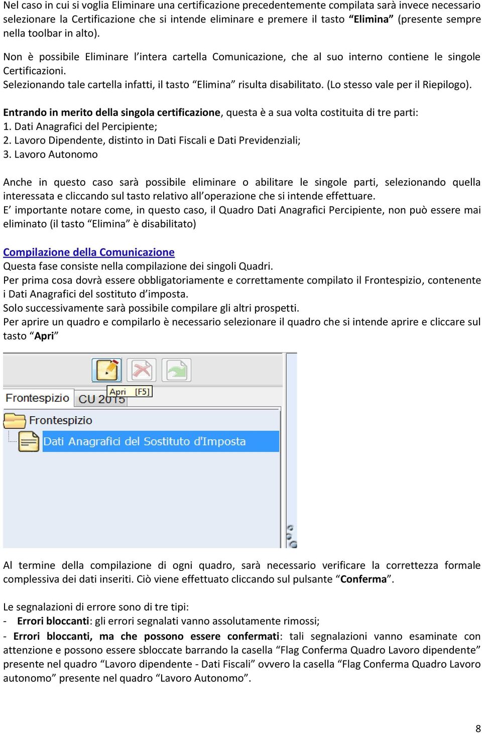 Selezionando tale cartella infatti, il tasto Elimina risulta disabilitato. (Lo stesso vale per il Riepilogo).