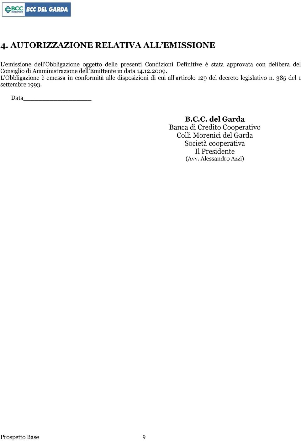 L Obbligazione è emessa in conformità alle disposizioni di cui all'articolo 129 del decreto legislativo n.