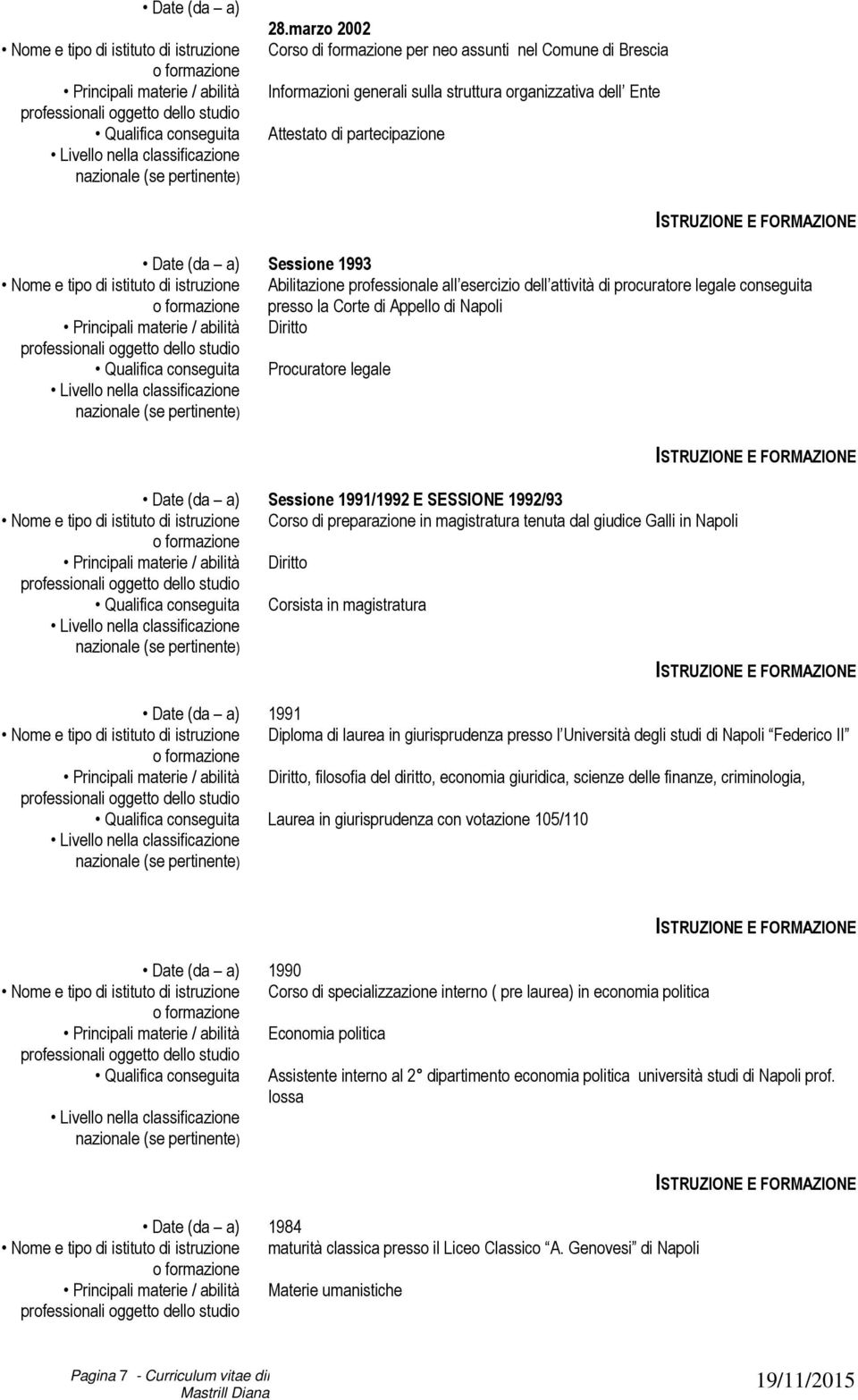 giudice Galli in Napoli Diritto Corsista in magistratura 1991 Diploma di laurea in giurisprudenza presso l Università degli studi di Napoli Federico II Diritto, filosofia del diritto, economia