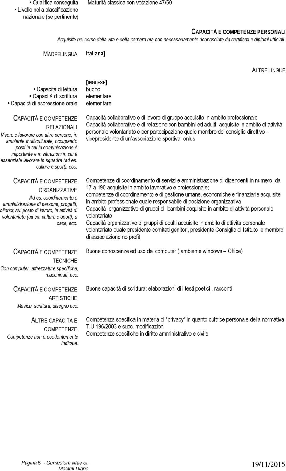 multiculturale, occupando posti in cui la comunicazione è importante e in situazioni in cui è essenziale lavorare in squadra (ad es. cultura e sport), ecc. CAPACITÀ E COMPETENZE ORGANIZZATIVE Ad es.