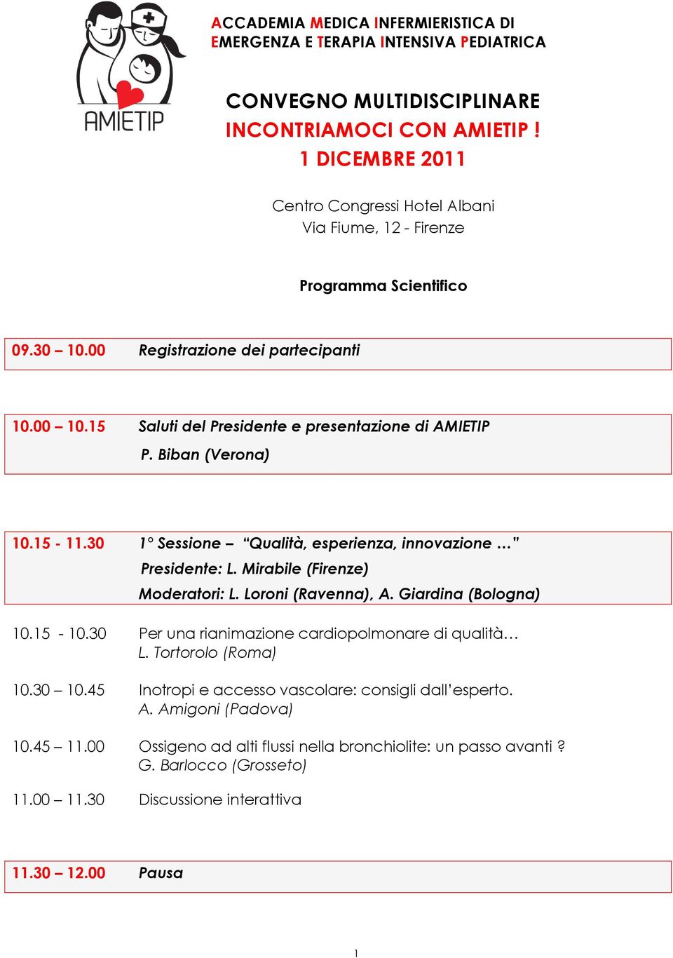 Biban (Verona) 10.15-11.30 1 Sessione Qualità, esperienza, innovazione Presidente: L. Mirabile (Firenze) Moderatori: L. Loroni (Ravenna), A. Giardina (Bologna) 10.15-10.