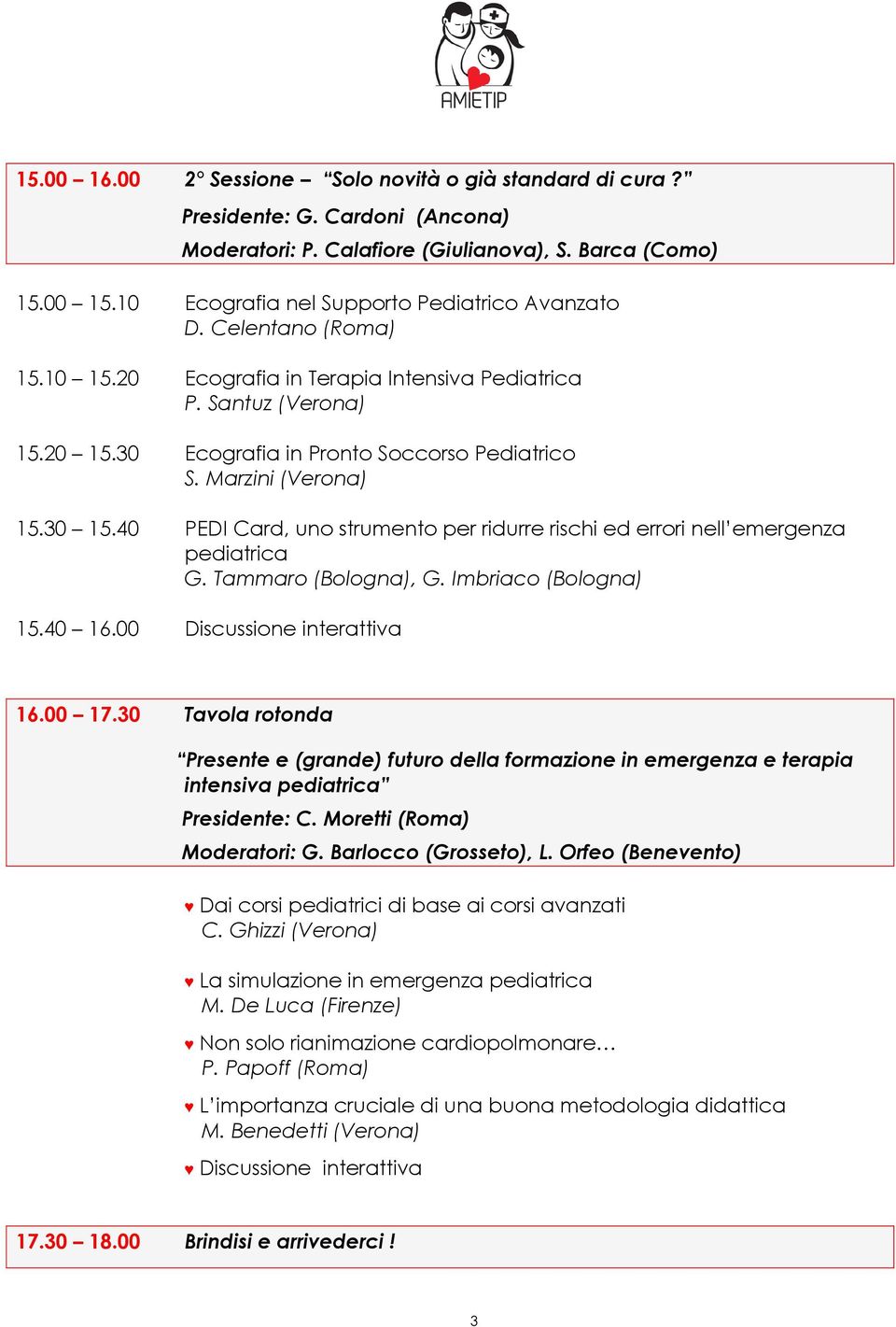 Marzini (Verona) 15.30 15.40 PEDI Card, uno strumento per ridurre rischi ed errori nell emergenza pediatrica G. Tammaro (Bologna), G. Imbriaco (Bologna) 15.40 16.00 Discussione interattiva 16.00 17.