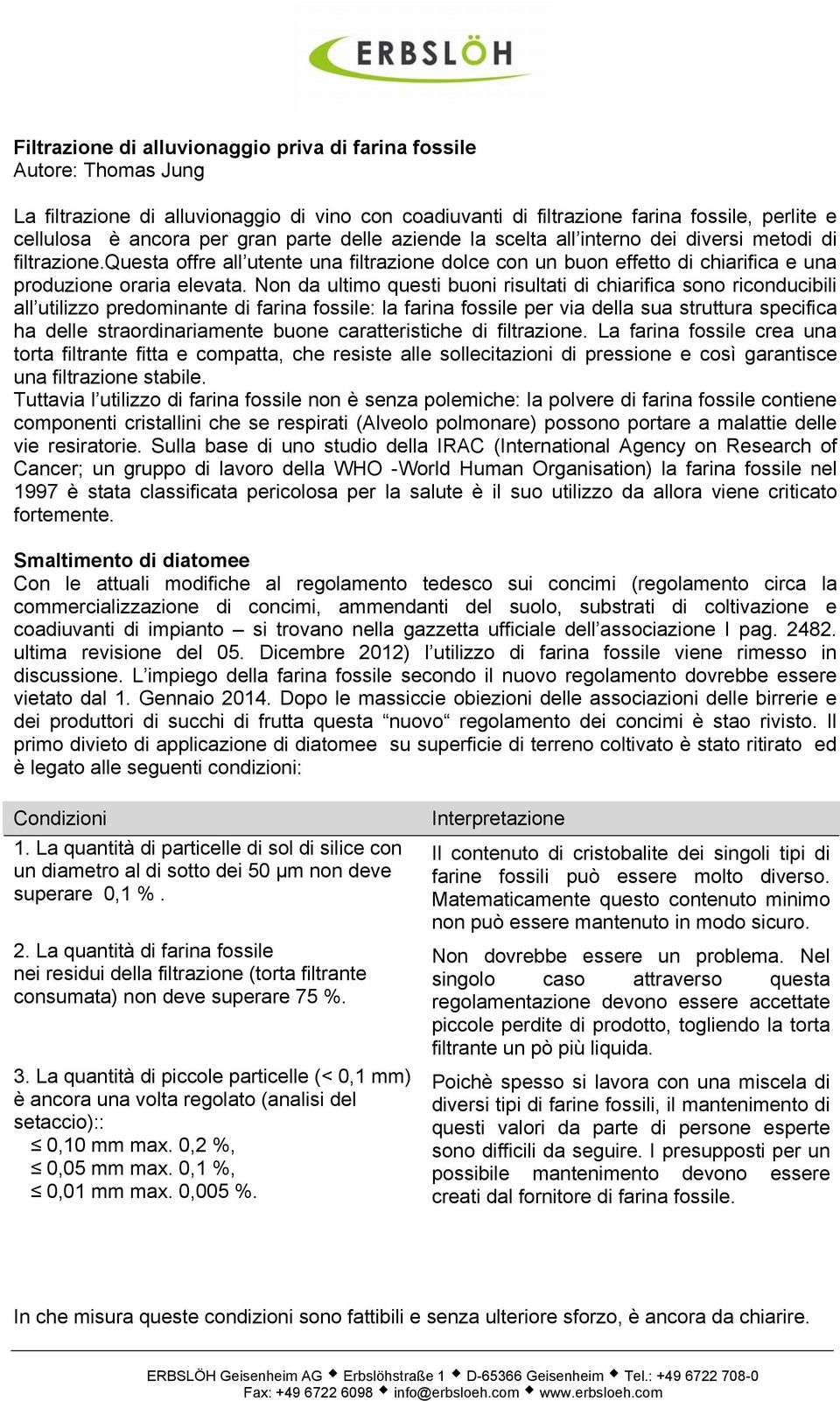 Non da ultimo questi buoni risultati di chiarifica sono riconducibili all utilizzo predominante di farina fossile: la farina fossile per via della sua struttura specifica ha delle straordinariamente