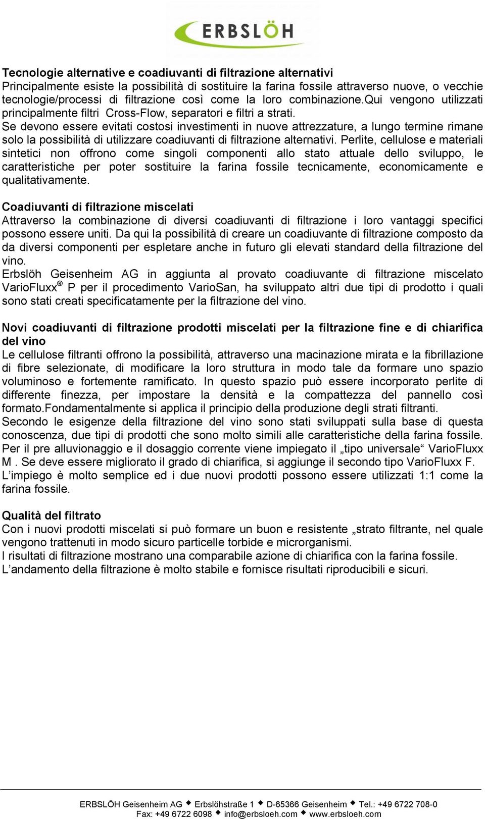 Se devono essere evitati costosi investimenti in nuove attrezzature, a lungo termine rimane solo la possibilità di utilizzare coadiuvanti di filtrazione alternativi.