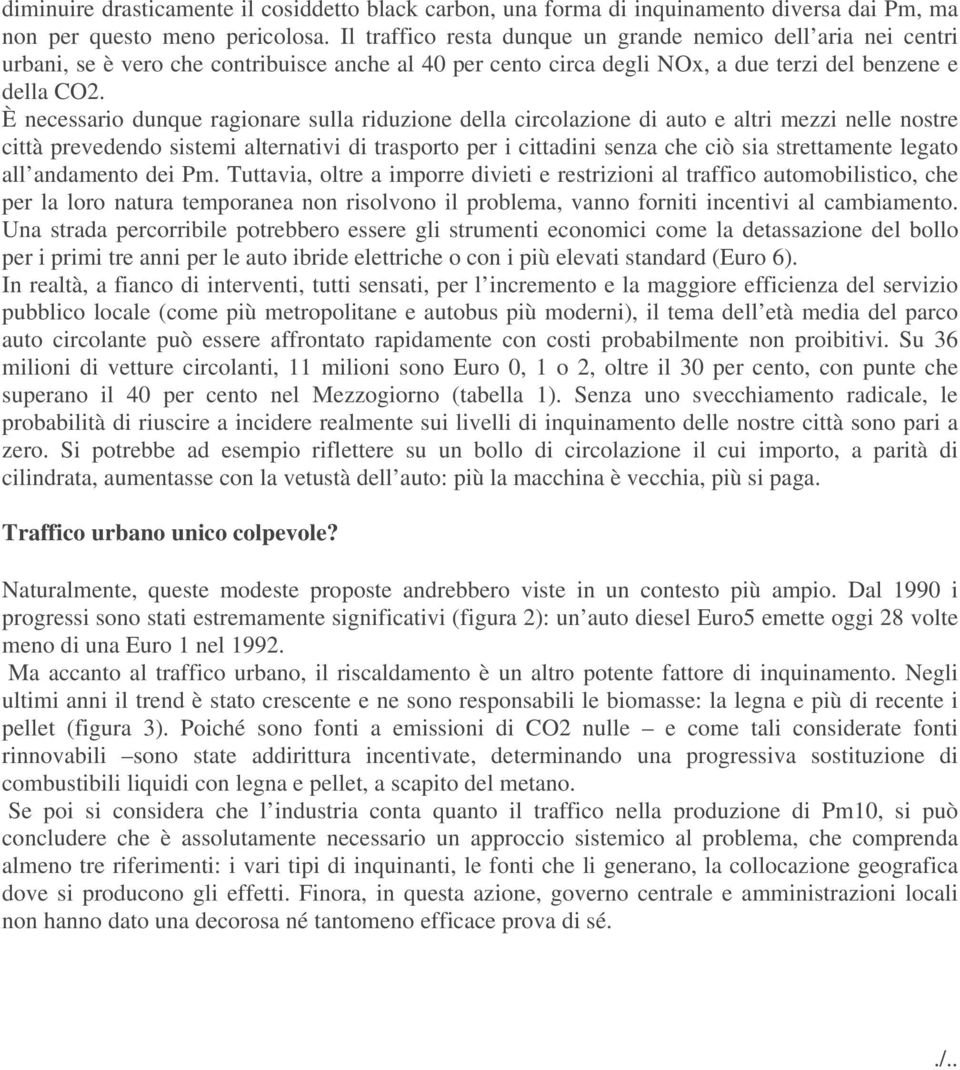 È necessario dunque ragionare sulla riduzione della circolazione di auto e altri mezzi nelle nostre città prevedendo sistemi alternativi di trasporto per i cittadini senza che ciò sia strettamente