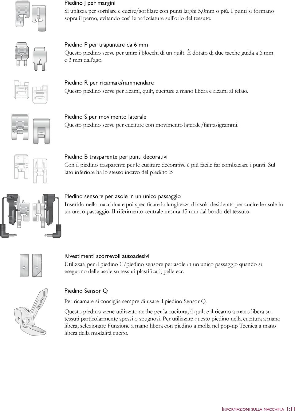 7 Piedino S per movimento laterale Questo piedino serve per cuciture con movimento laterale/fantasigrammi.