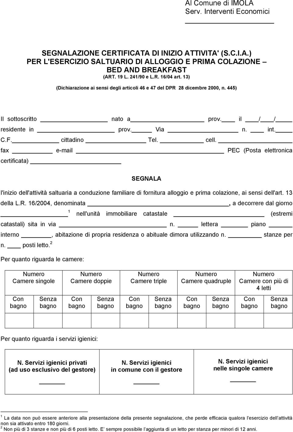 fax e-mail PEC (Posta elettronica certificata) SEGNALA l'inizio dell'attività saltuaria a conduzione familiare di fornitura alloggio e prima colazione, ai sensi dell'art. 13 della L.R.