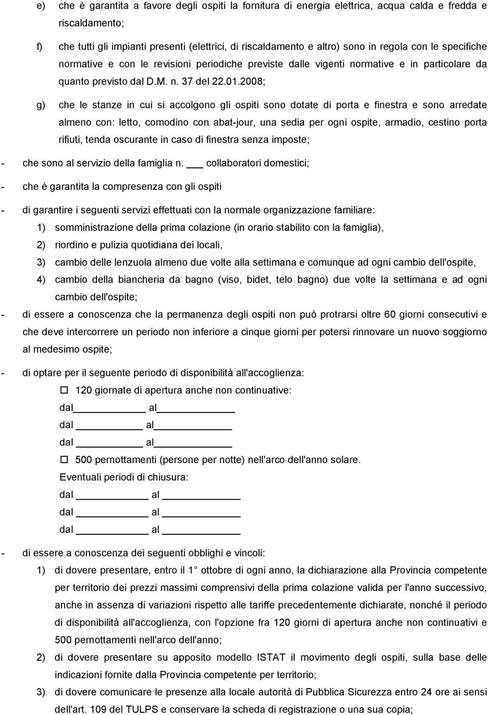 2008; g) che le stanze in cui si accolgono gli ospiti sono dotate di porta e finestra e sono arredate almeno con: letto, comodino con abat-jour, una sedia per ogni ospite, armadio, cestino porta