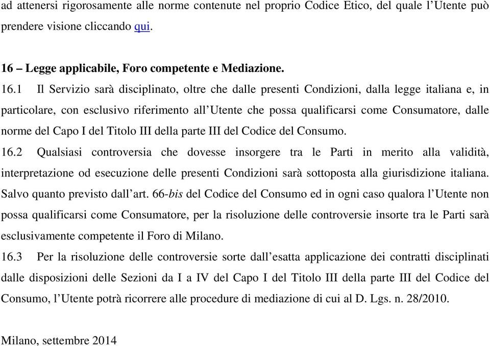 1 Il Servizio sarà disciplinato, oltre che dalle presenti Condizioni, dalla legge italiana e, in particolare, con esclusivo riferimento all Utente che possa qualificarsi come Consumatore, dalle norme