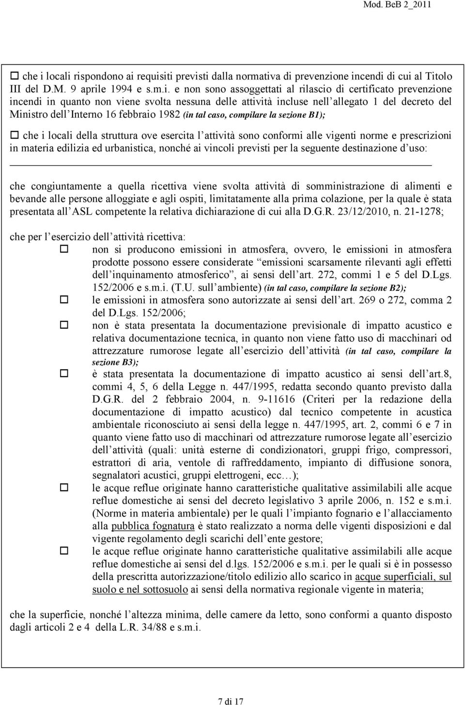 rispondono ai requisiti previsti dalla normativa di prevenzione incendi di cui al Titolo III del D.M. 9 aprile 1994 e s.m.i. e non sono assoggettati al rilascio di certificato prevenzione incendi in