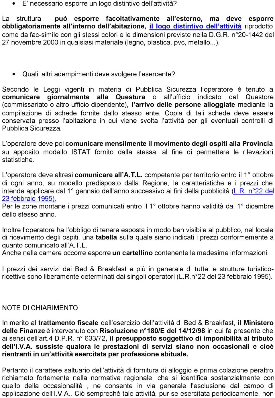 colori e le dimensioni previste nella D.G.R. n 20-1442 del 27 novembre 2000 in qualsiasi materiale (legno, plastica, pvc, metallo...). Quali altri adempimenti deve svolgere l esercente?