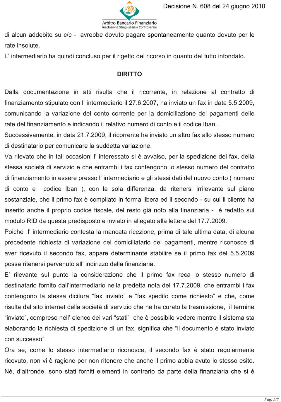 5.2009, comunicando la variazione del conto corrente per la domiciliazione dei pagamenti delle rate del finanziamento e indicando il relativo numero di conto e il codice Iban.