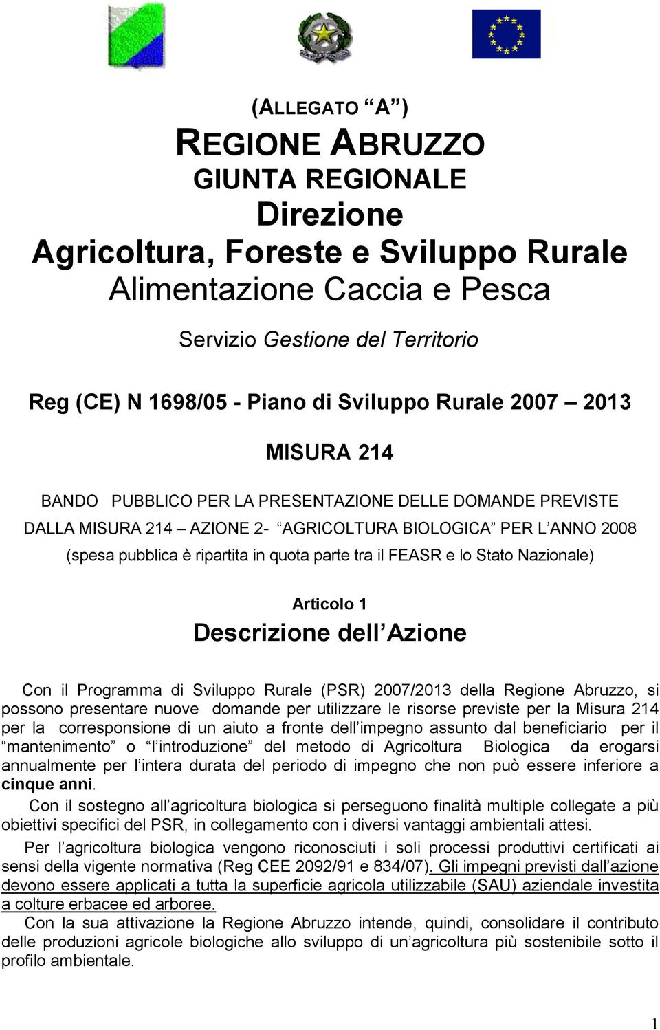 il FEASR e lo Stato Nazionale) Articolo 1 Descrizione dell Azione Con il Programma di Sviluppo Rurale (PSR) 2007/2013 della Regione Abruzzo, si possono presentare nuove domande per utilizzare le
