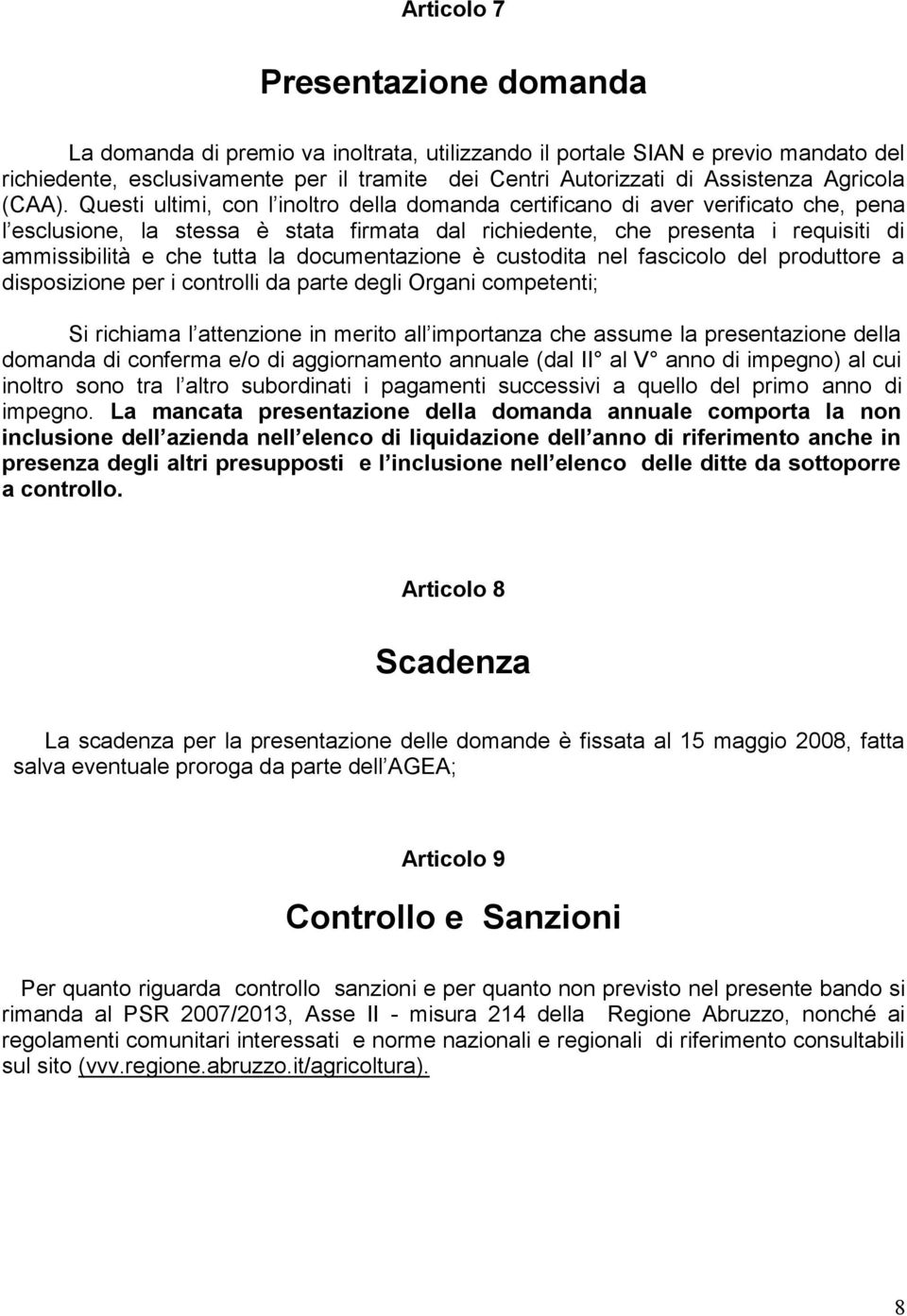 Questi ultimi, con l inoltro della domanda certificano di aver verificato che, pena l esclusione, la stessa è stata firmata dal richiedente, che presenta i requisiti di ammissibilità e che tutta la