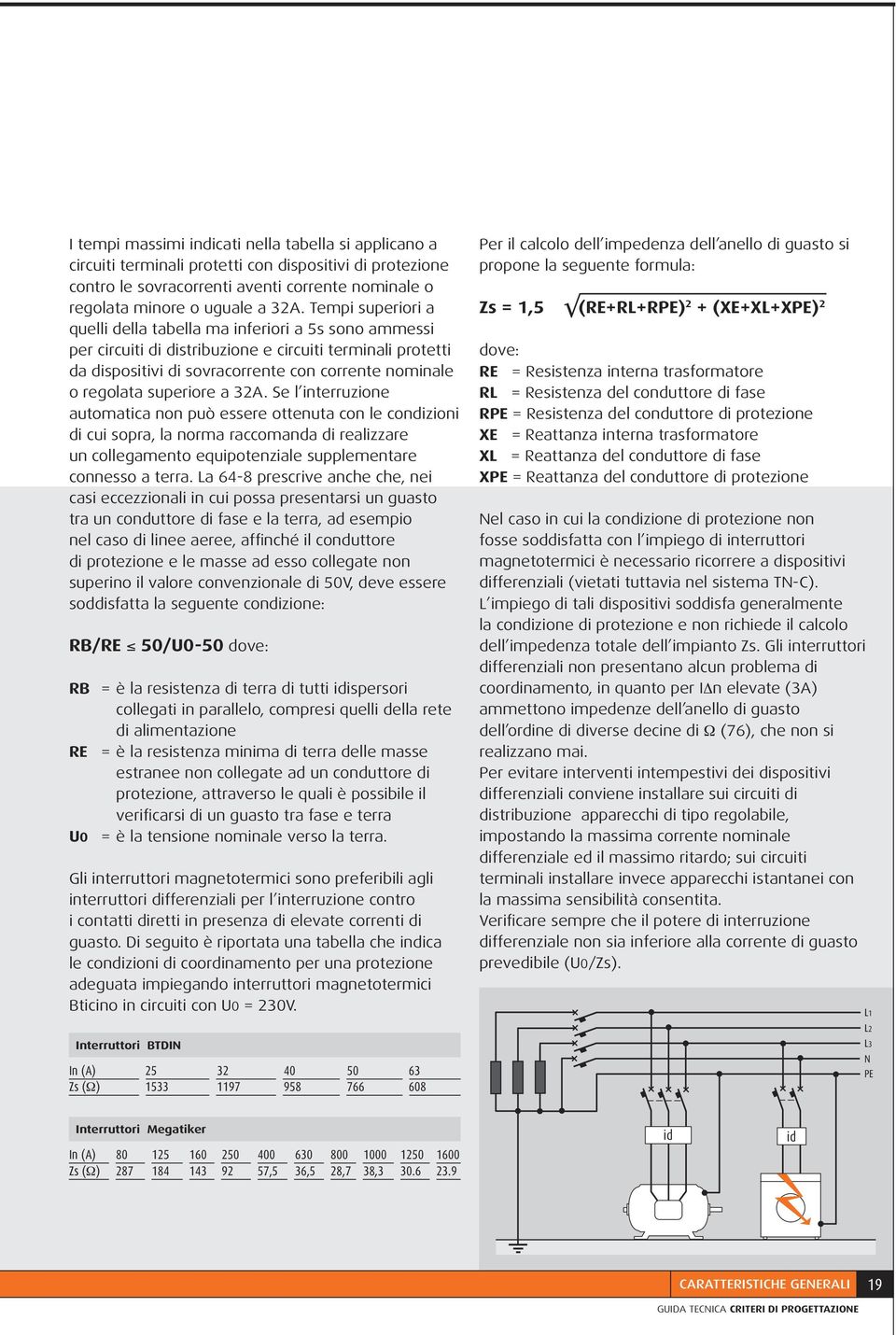 superiore a 32A. Se l interruzione automatica non può essere ottenuta con le condizioni di cui sopra, la norma raccomanda di realizzare un collegamento equipotenziale supplementare connesso a terra.