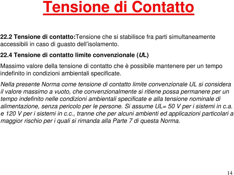 4 Tensione di contatto limite convenzionale (UL) Massimo valore della tensione di contatto che è possibile mantenere per un tempo indefinito in condizioni ambientali specificate.