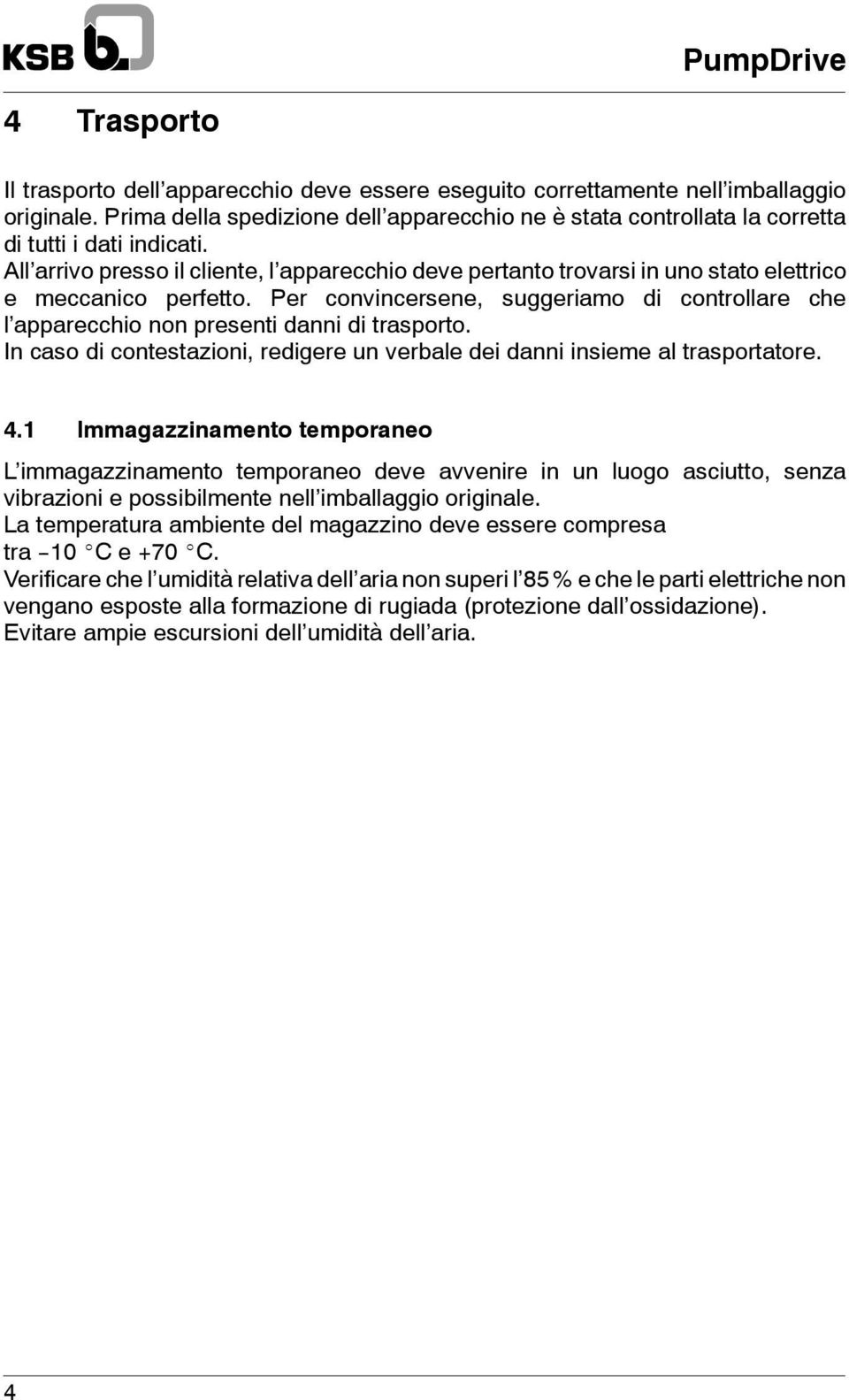 All arrivo presso il cliente, l apparecchio deve pertanto trovarsi in uno stato elettrico e meccanico perfetto.