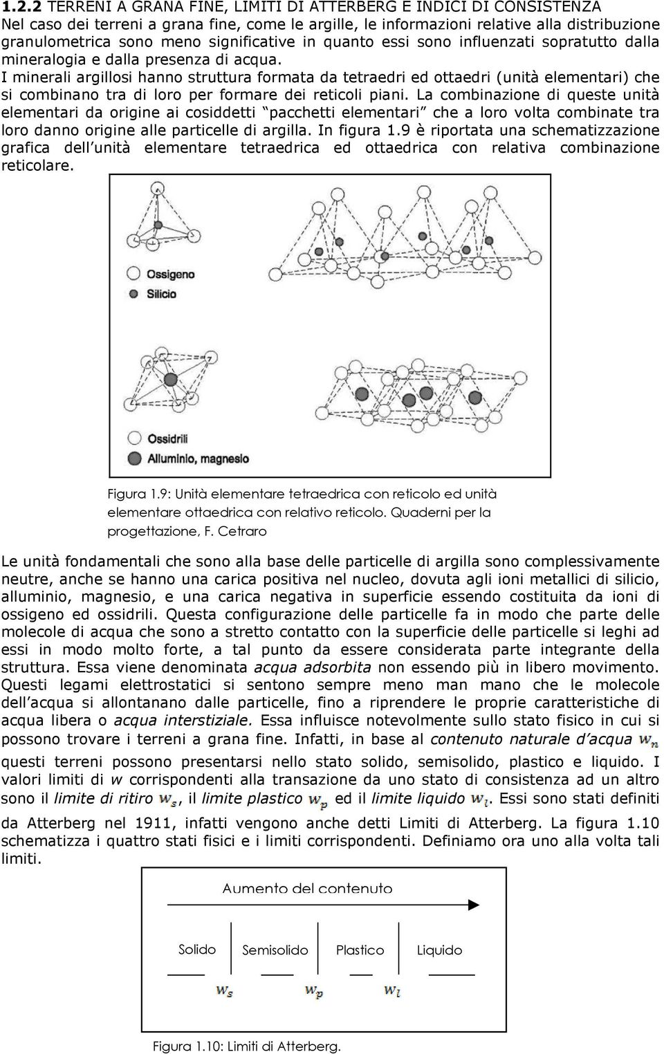 I minerali argillosi hanno struttura formata da tetraedri ed ottaedri (unità elementari) che si combinano tra di loro per formare dei reticoli piani.