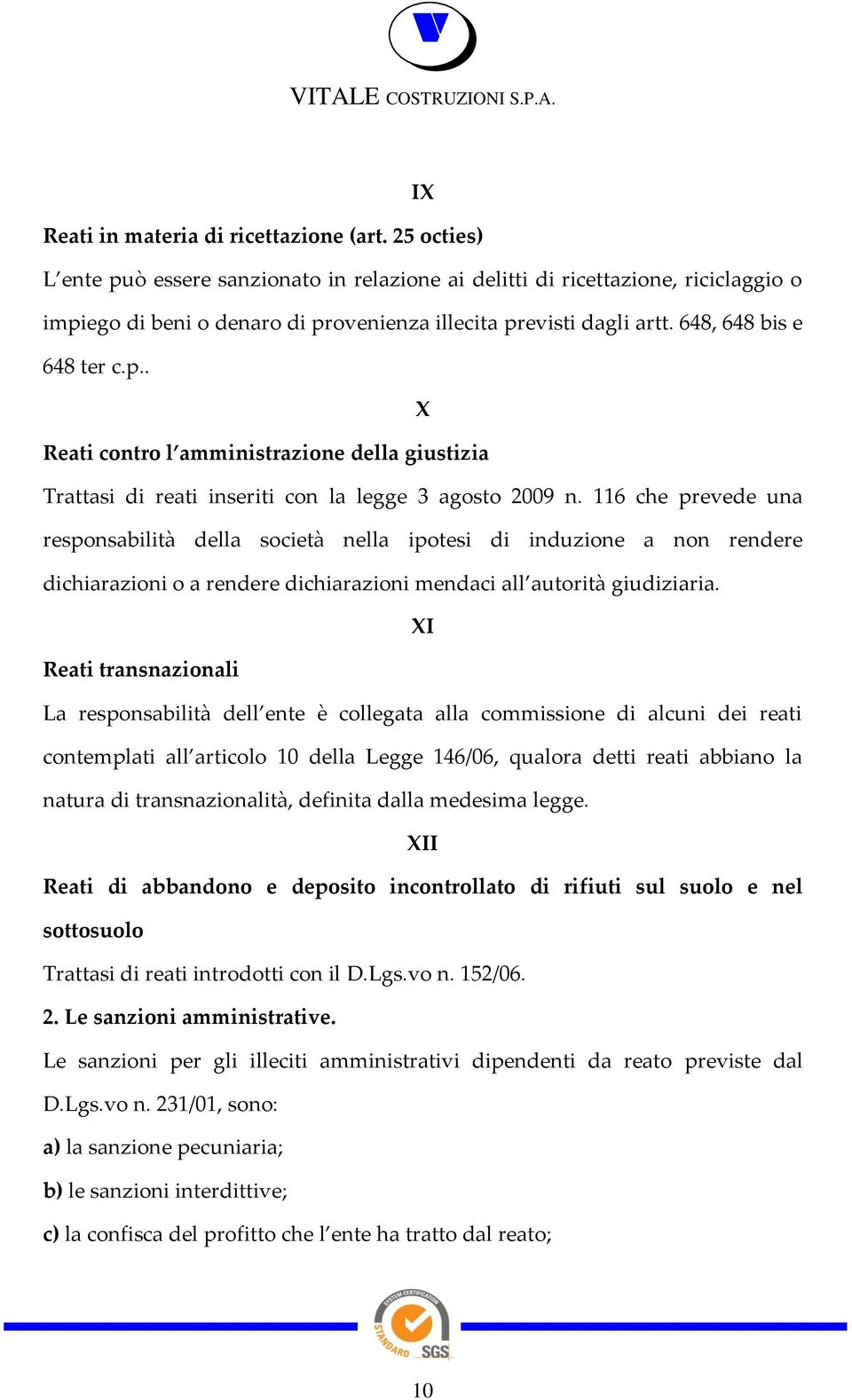 116 che prevede una responsabilità della società nella ipotesi di induzione a non rendere dichiarazioni o a rendere dichiarazioni mendaci all autorità giudiziaria.