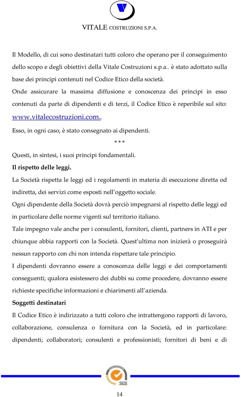 . Esso, in ogni caso, è stato consegnato ai dipendenti. * * * Questi, in sintesi, i suoi principi fondamentali. Il rispetto delle leggi.