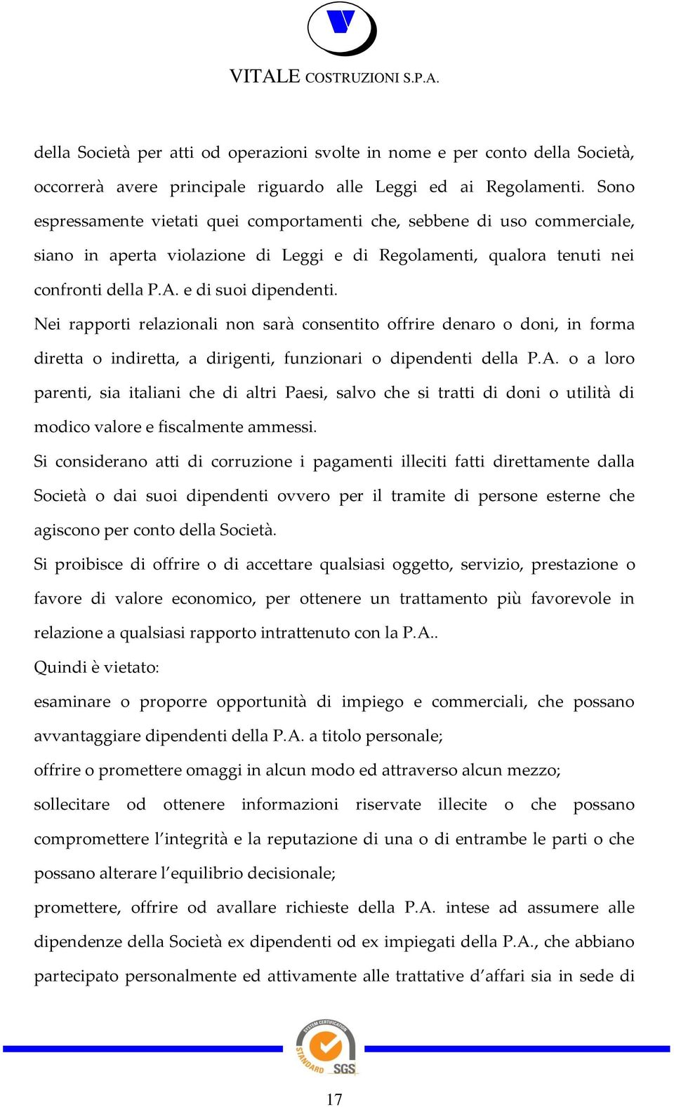 Nei rapporti relazionali non sarà consentito offrire denaro o doni, in forma diretta o indiretta, a dirigenti, funzionari o dipendenti della P.A.