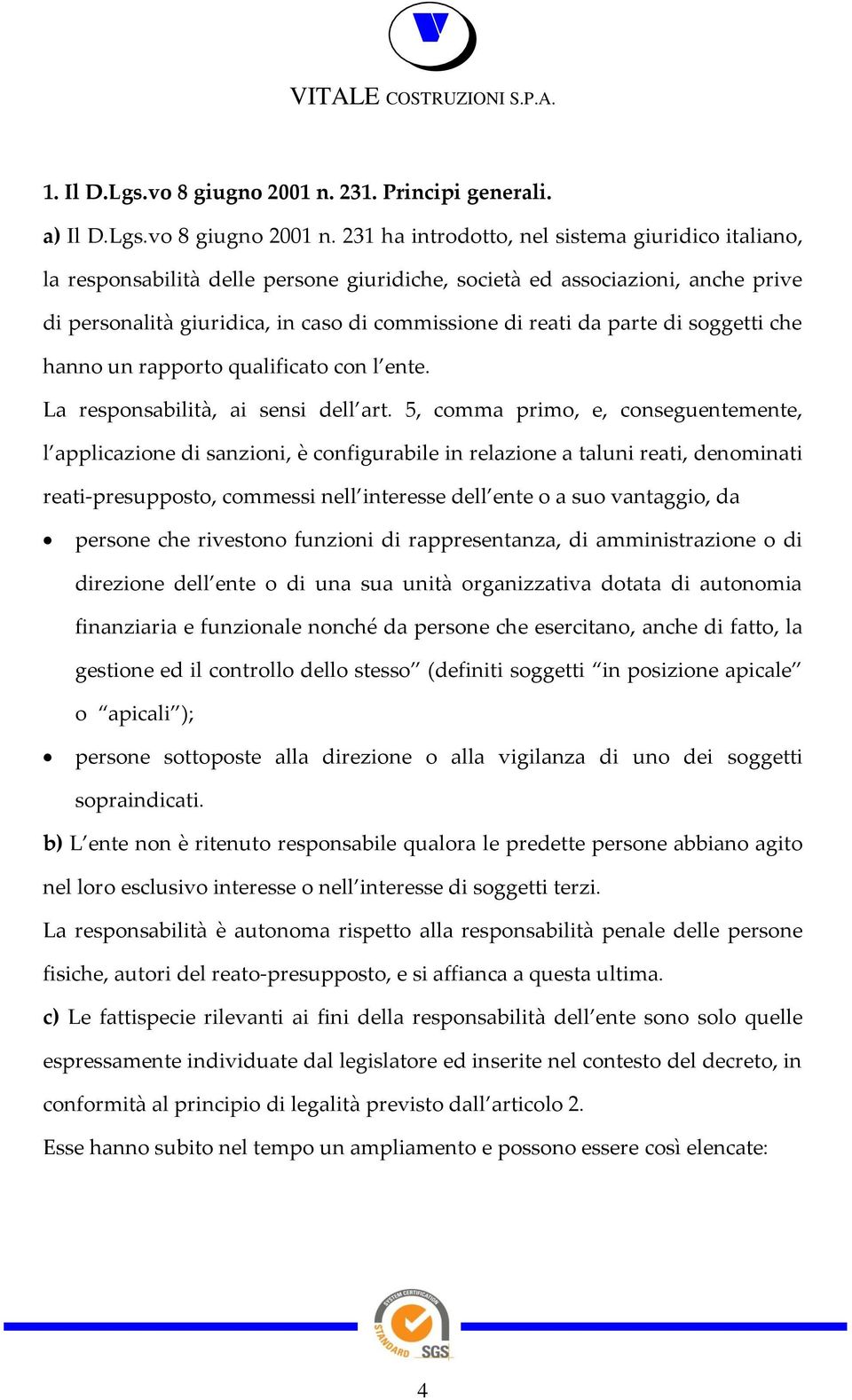 231 ha introdotto, nel sistema giuridico italiano, la responsabilità delle persone giuridiche, società ed associazioni, anche prive di personalità giuridica, in caso di commissione di reati da parte
