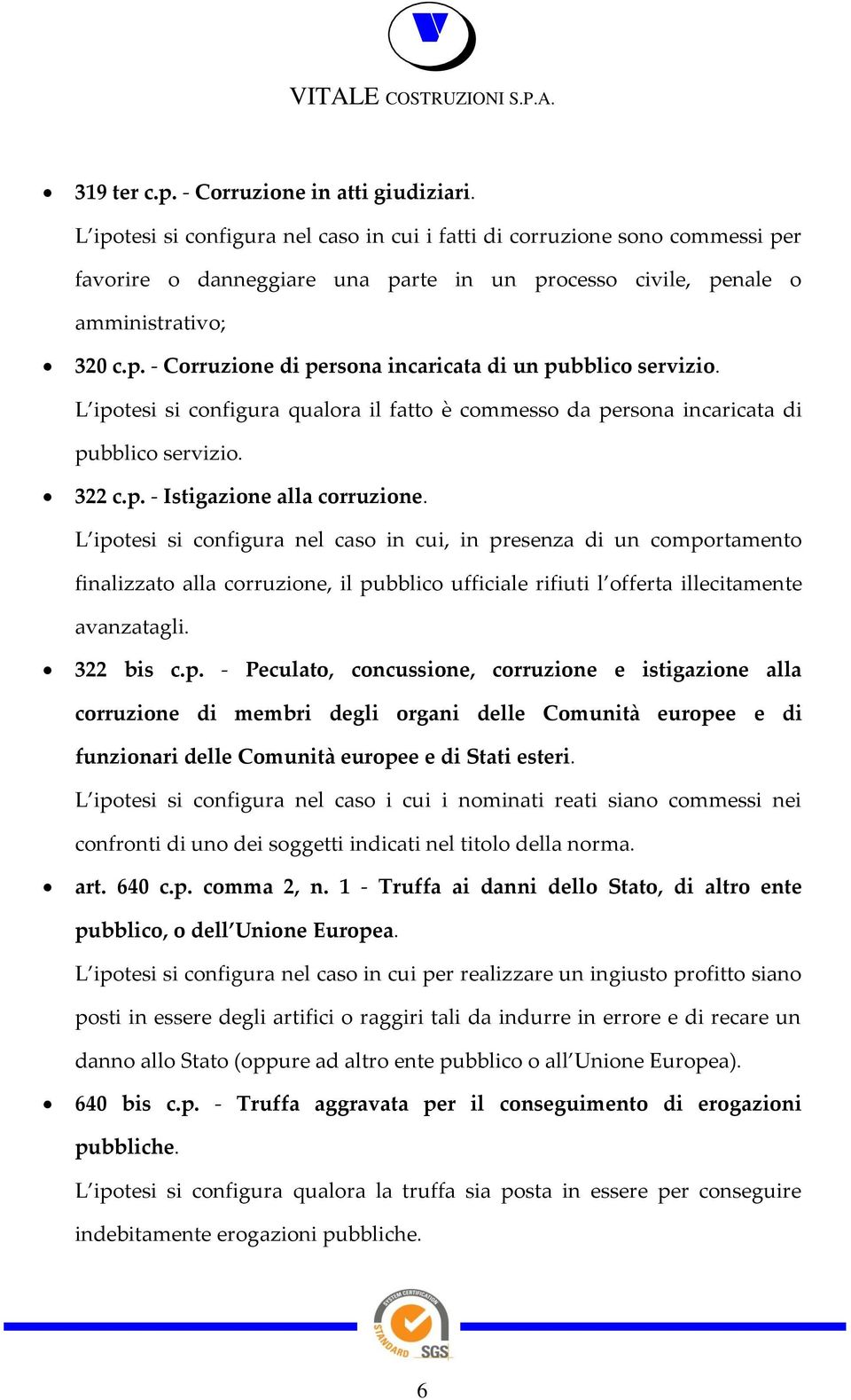 L ipotesi si configura qualora il fatto è commesso da persona incaricata di pubblico servizio. 322 c.p. - Istigazione alla corruzione.