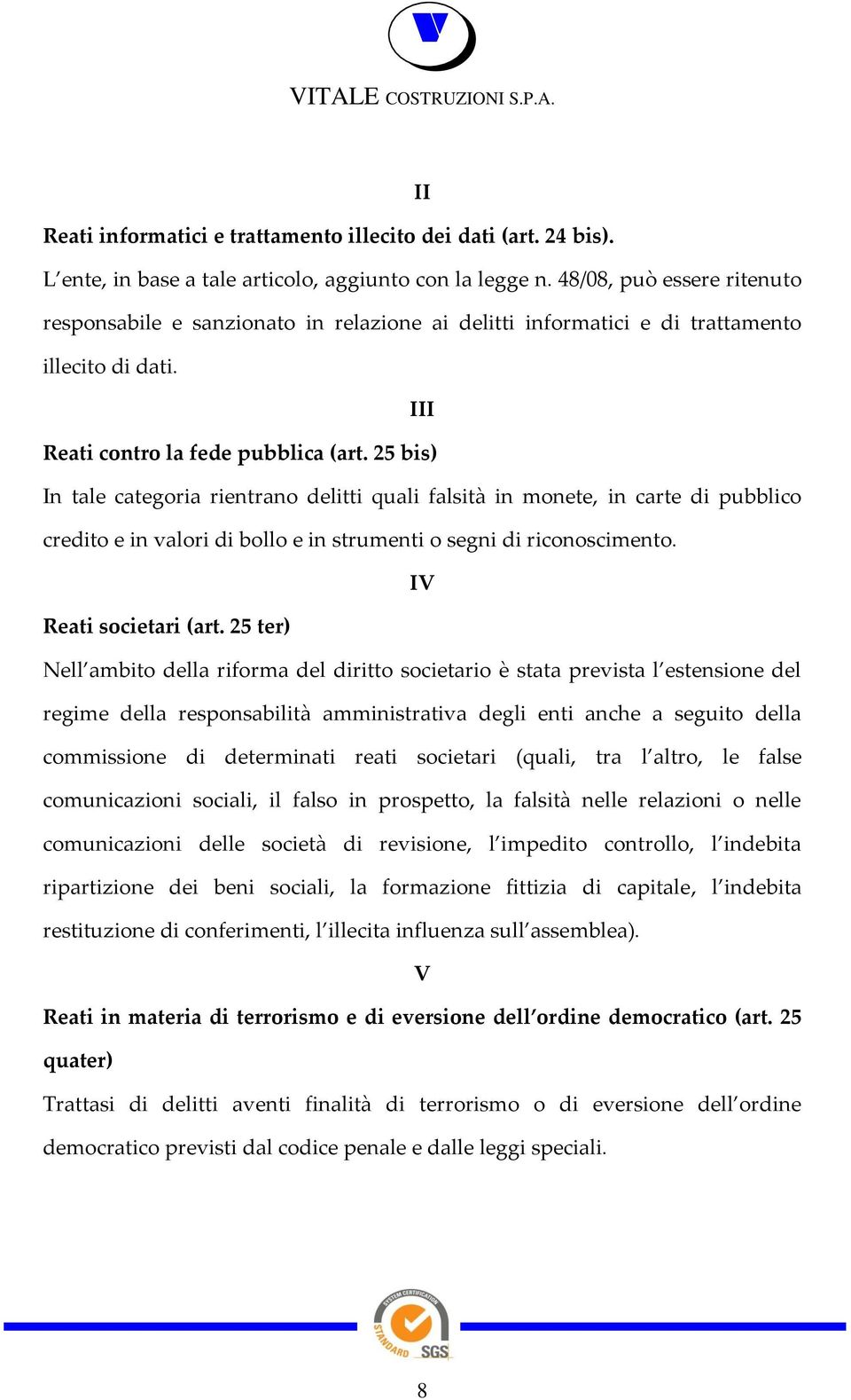 25 bis) In tale categoria rientrano delitti quali falsità in monete, in carte di pubblico credito e in valori di bollo e in strumenti o segni di riconoscimento. IV Reati societari (art.